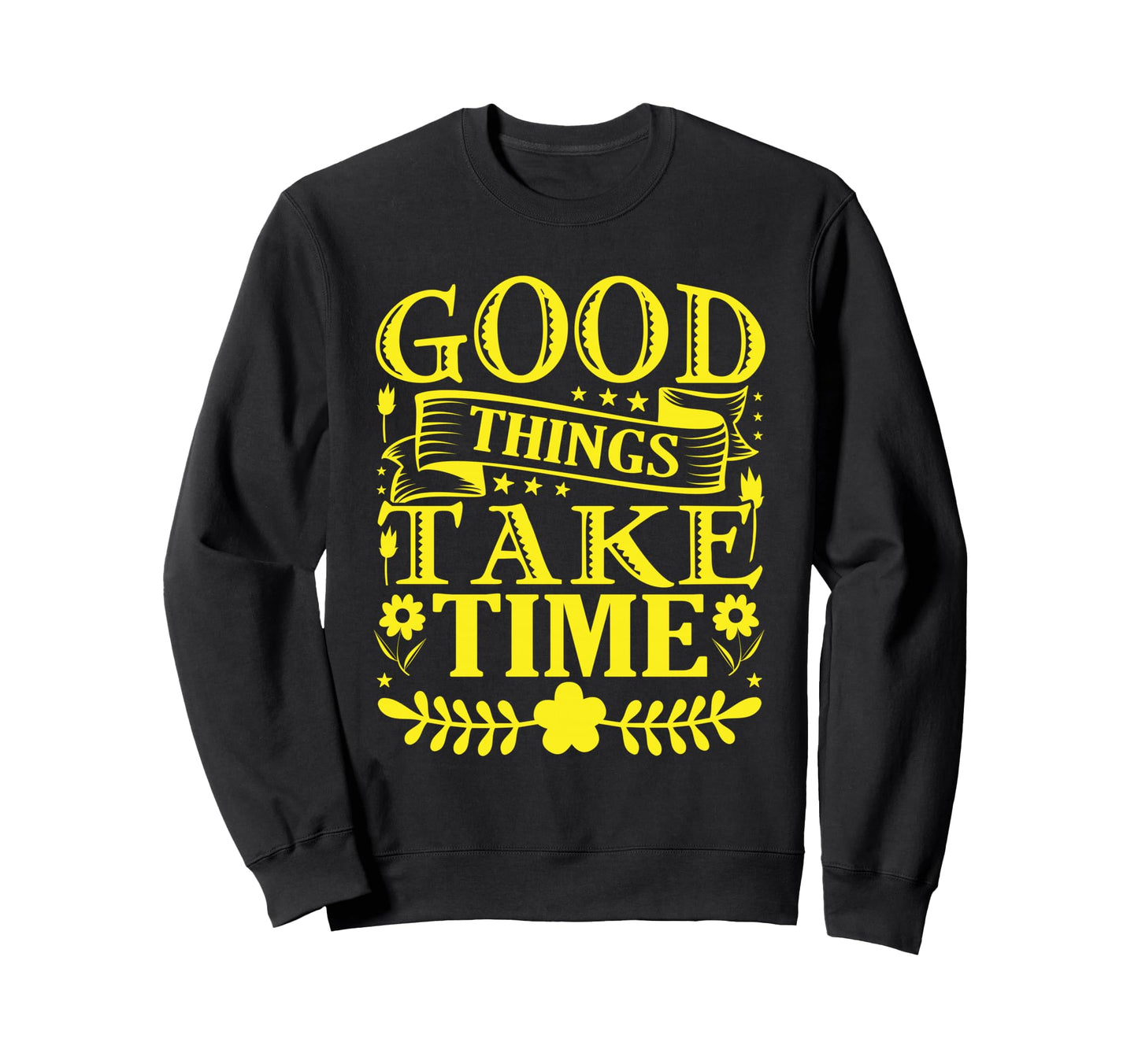 Good Things Take Time Typography Sweatshirt - Novelty Apparel Men Women - T-Shirt, Sweatshirt, Hoodie