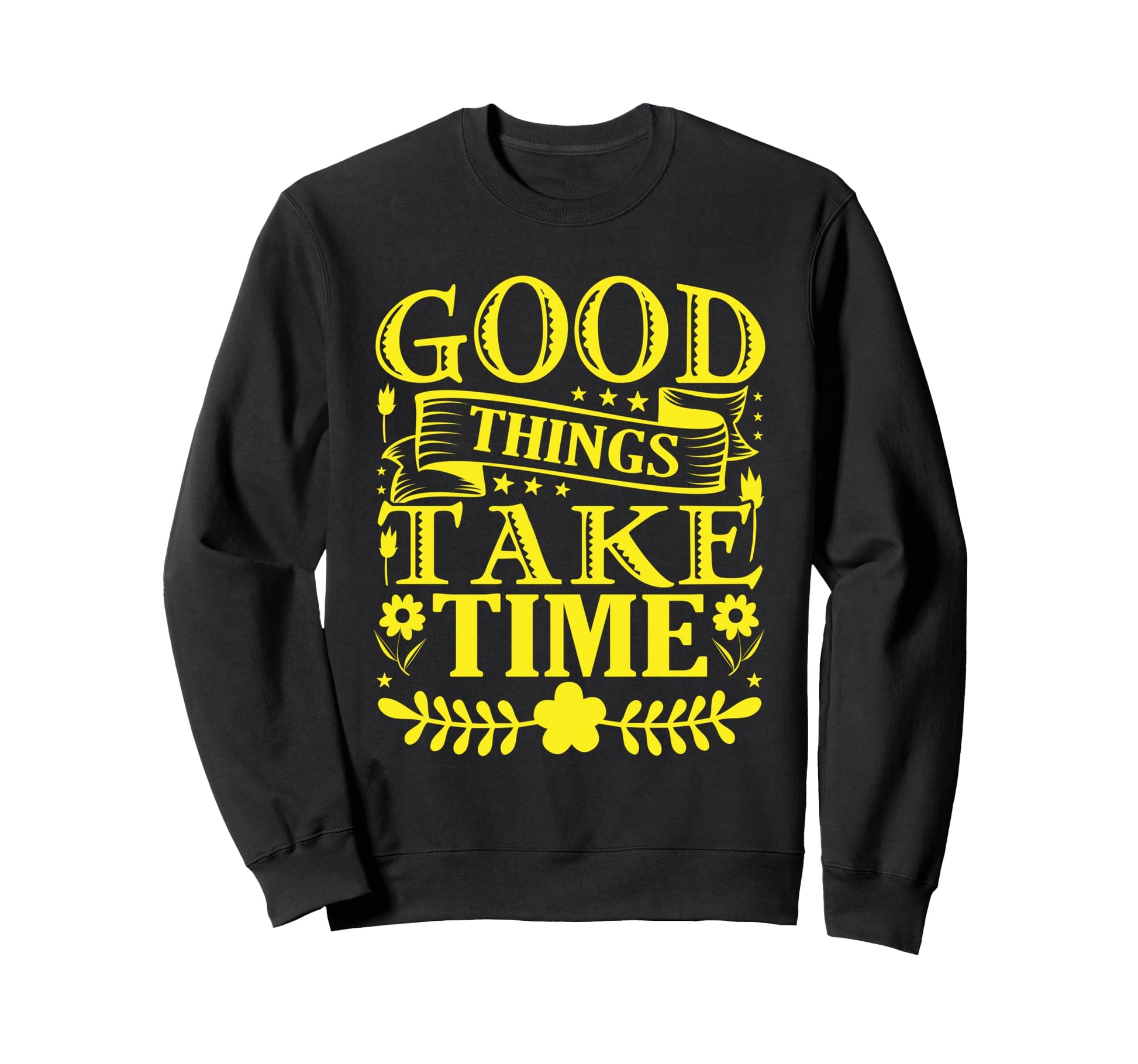 Good Things Take Time Typography Sweatshirt - Novelty Apparel Men Women - T-Shirt, Sweatshirt, Hoodie