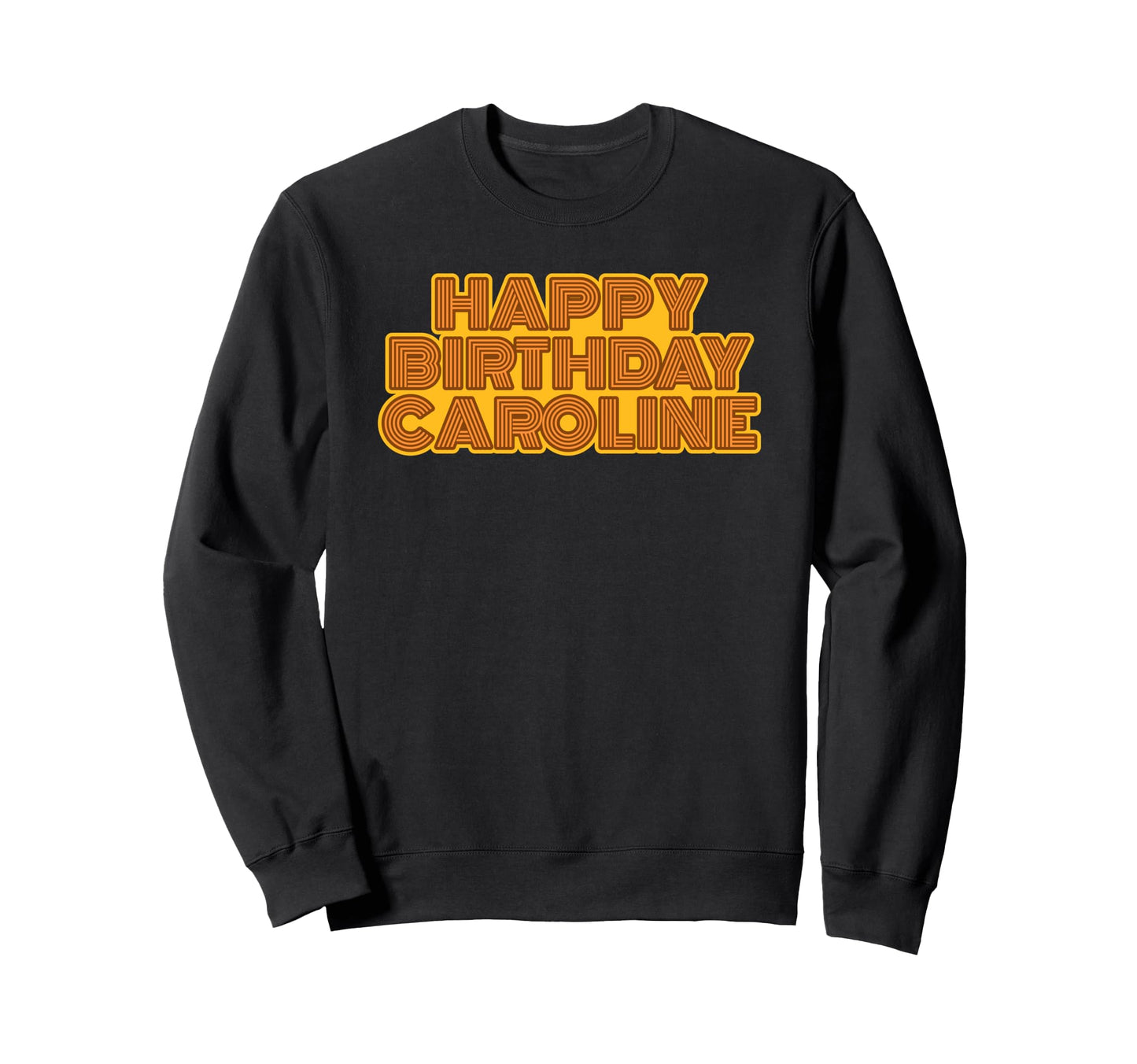 Happy Birthday Caroline Sweatshirt - Novelty Apparel for Adults - T-Shirt, Sweatshirt, Hoodie