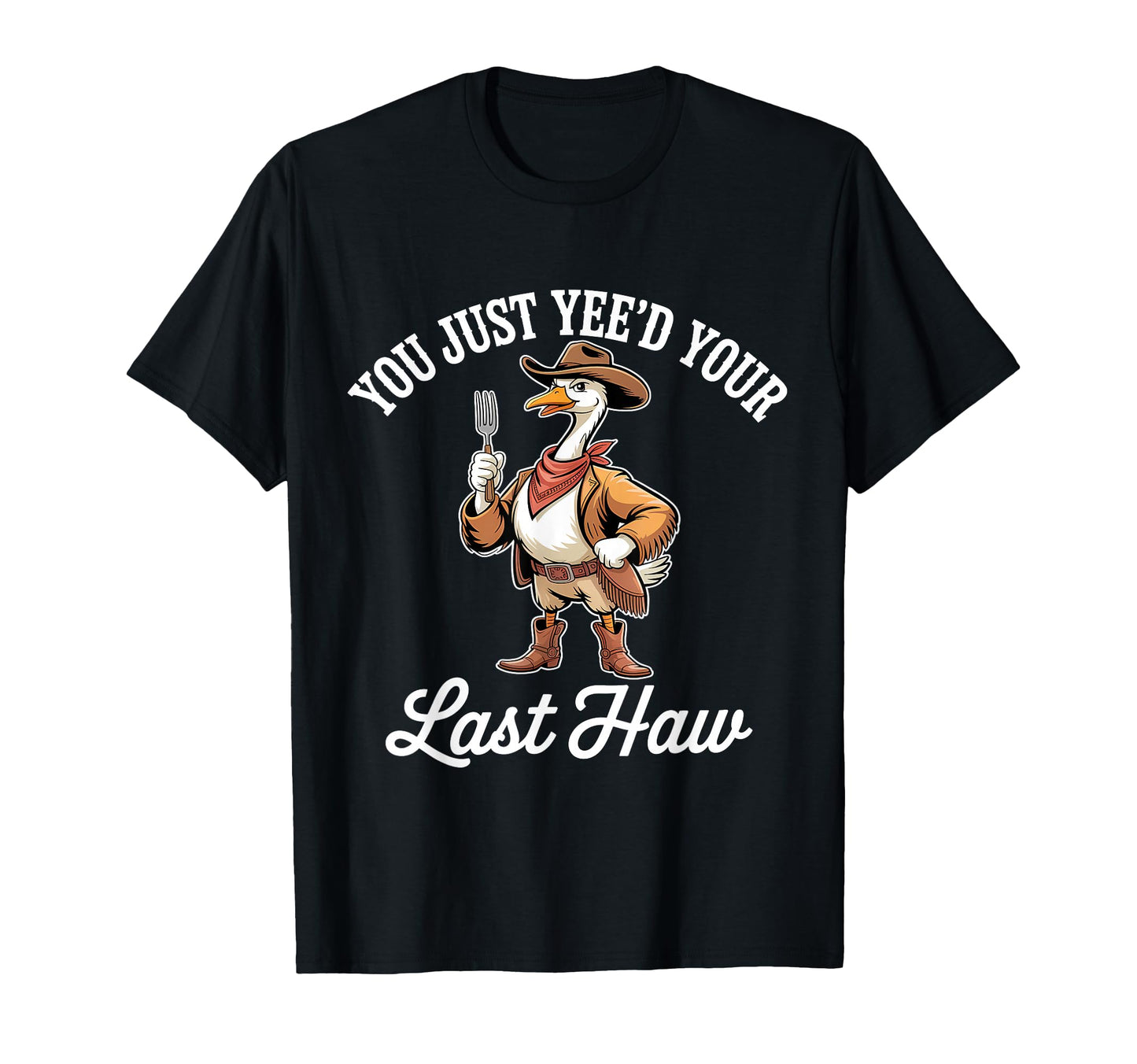 You Just Yeed Your Last Haw Funny Cowboy T-Shirt - Graphic Print Men Women - T-Shirt, Sweatshirt, Hoodie