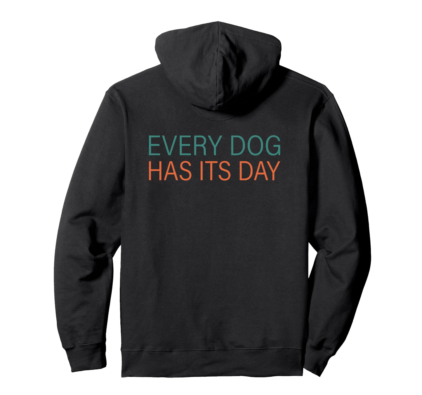 Every Dog Has Its Day Typography Hoodie - Graphic Print Unisex - T-Shirt, Sweatshirt, Hoodie