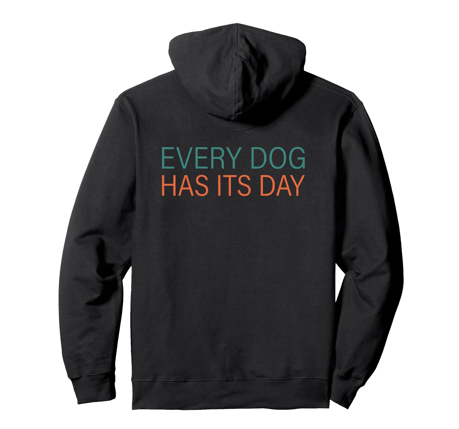 Every Dog Has Its Day Typography Hoodie - Graphic Print Unisex - T-Shirt, Sweatshirt, Hoodie