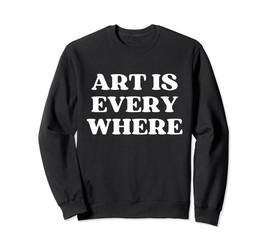 Art Is Everywhere Y2K Sweatshirt - Casual Everyday Wear for Adults - T-Shirt, Sweatshirt, Hoodie