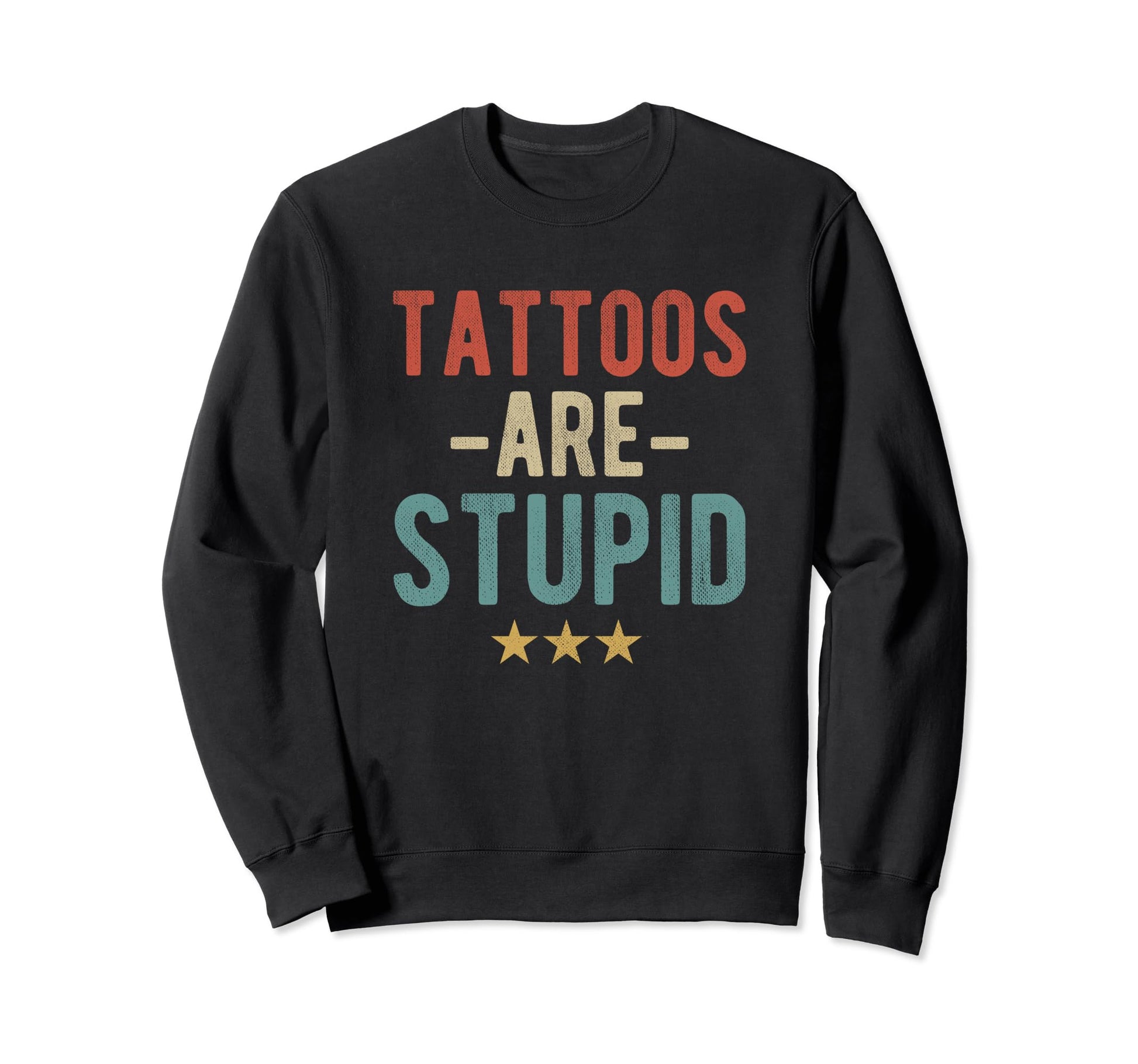 Tattoos Are Stupid Bold Typography Sweatshirt - Aesthetic Graphic Unisex - T-Shirt, Sweatshirt, Hoodie