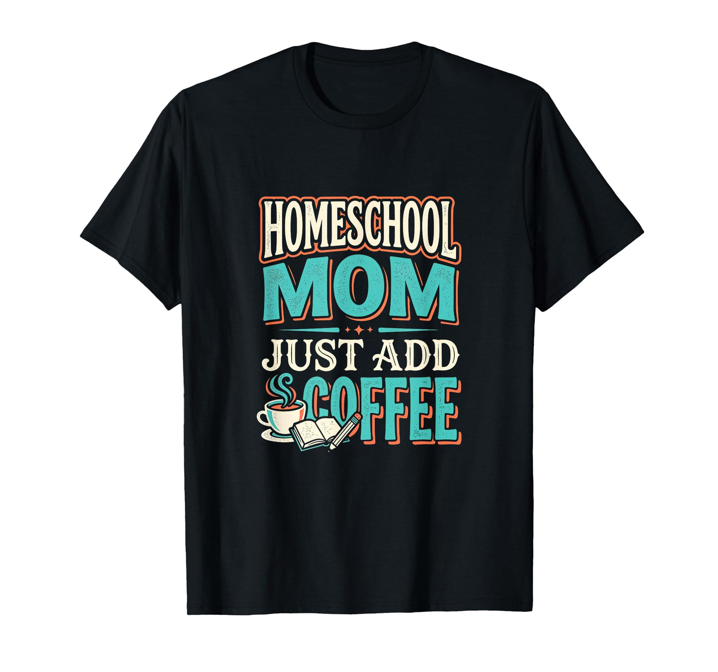 Just Add Coffee Homeschool Mom Coffee T-Shirt - Minimalist Print Men Women - T-Shirt, Sweatshirt, Hoodie