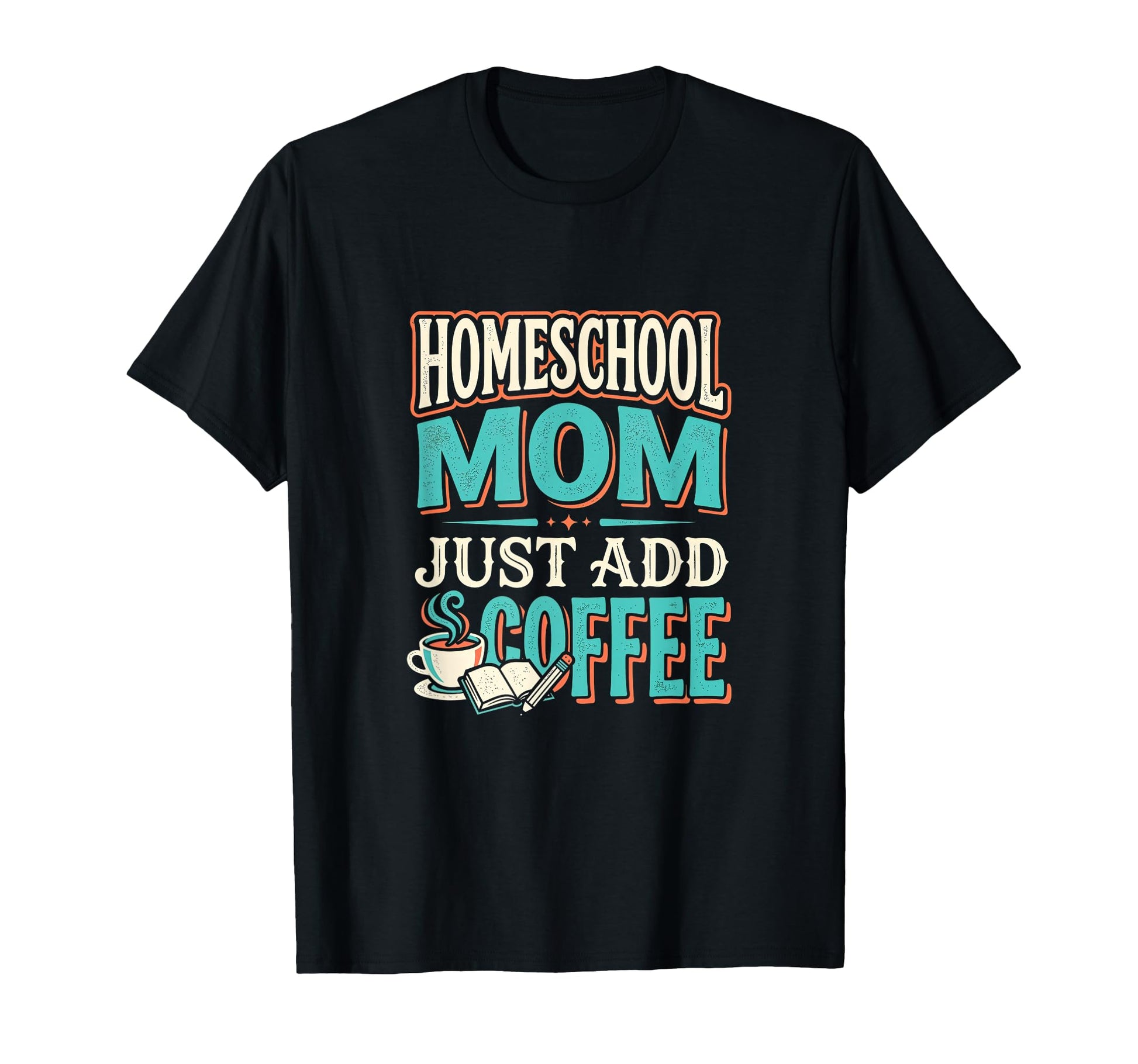 Just Add Coffee Homeschool Mom Coffee T-Shirt - Minimalist Print Men Women - T-Shirt, Sweatshirt, Hoodie
