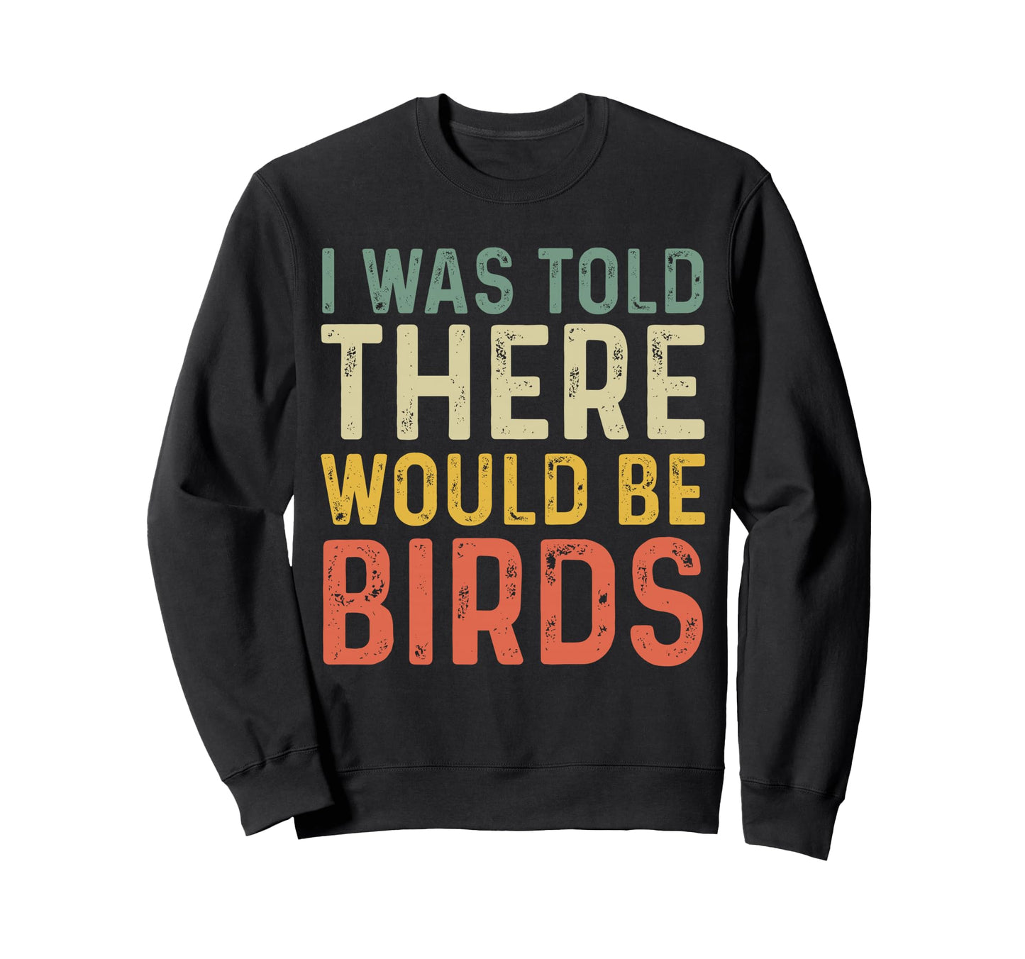 I Was Told There Would Be Birds Sweatshirt - Streetwear Style Unisex - T-Shirt, Sweatshirt, Hoodie