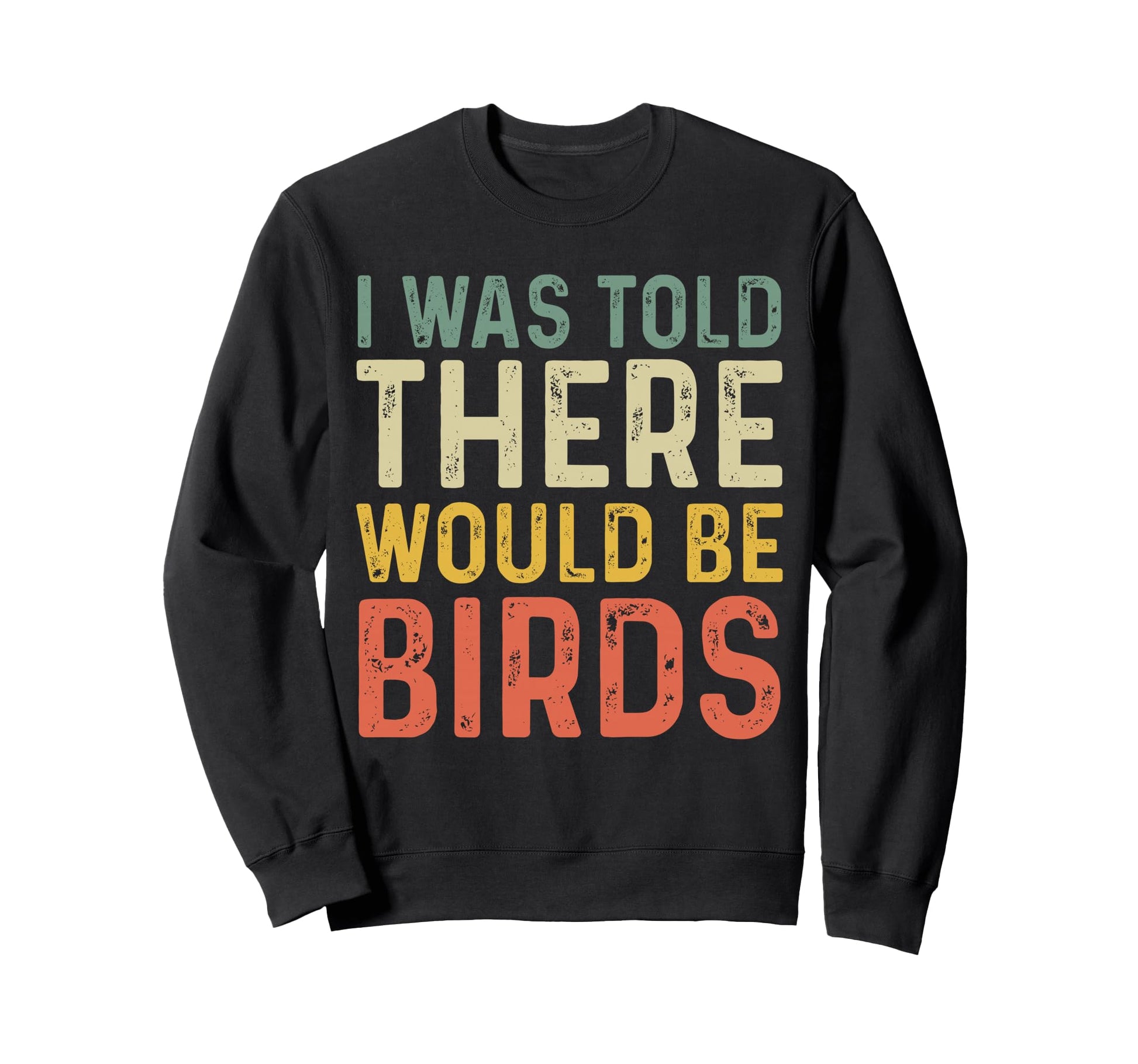 I Was Told There Would Be Birds Sweatshirt - Streetwear Style Unisex - T-Shirt, Sweatshirt, Hoodie