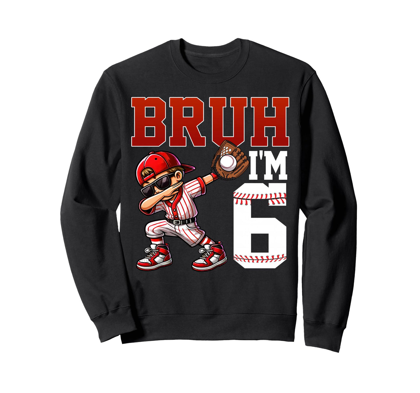 Bruh Im 6 Baseball 6Th Bday Sweatshirt - Casual Everyday Wear Men Women - T-Shirt, Sweatshirt, Hoodie