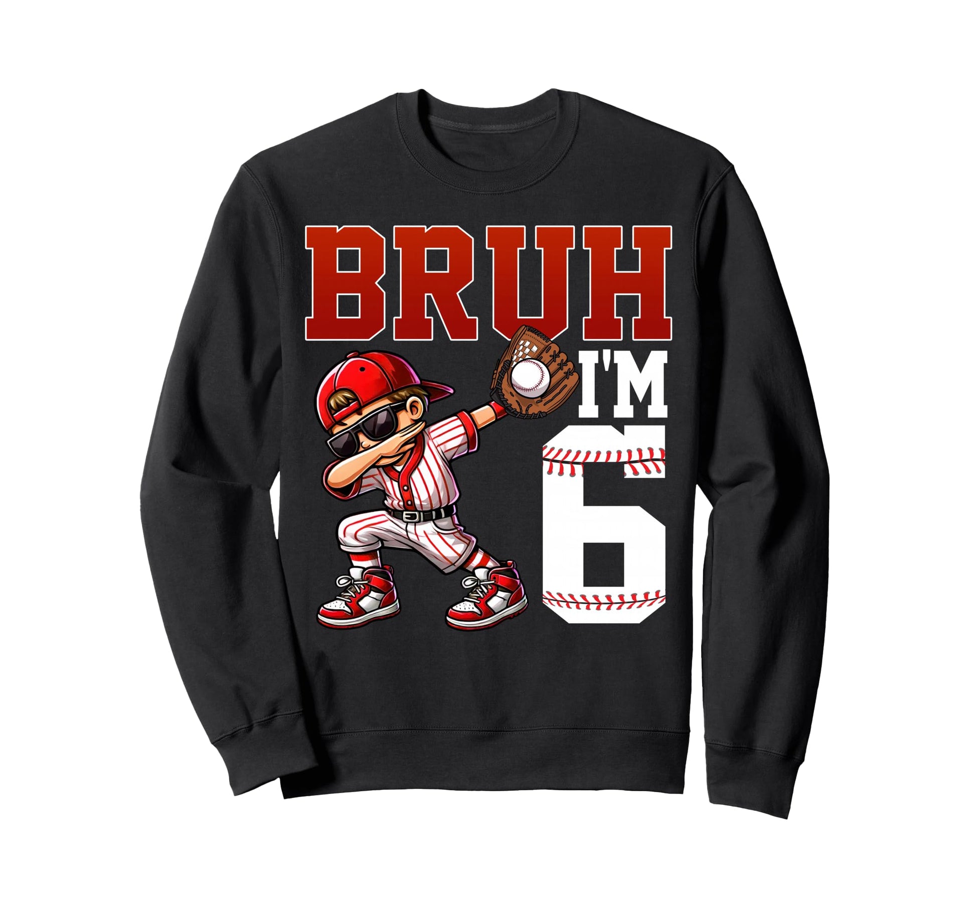 Bruh Im 6 Baseball 6Th Bday Sweatshirt - Casual Everyday Wear Men Women - T-Shirt, Sweatshirt, Hoodie