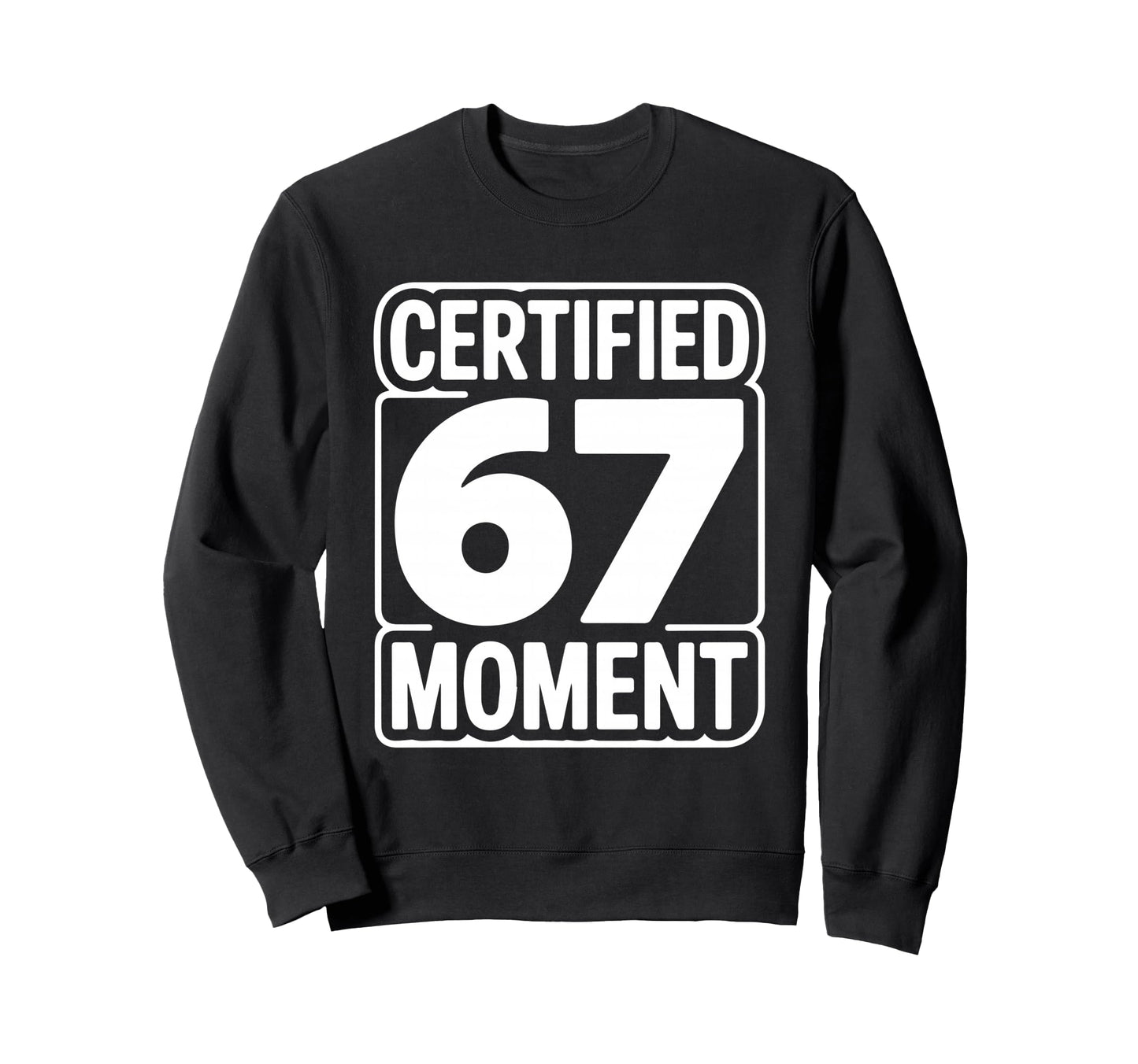 Certified 67 Moment Bold Sweatshirt - Aesthetic Graphic Men Women - T-Shirt, Sweatshirt, Hoodie