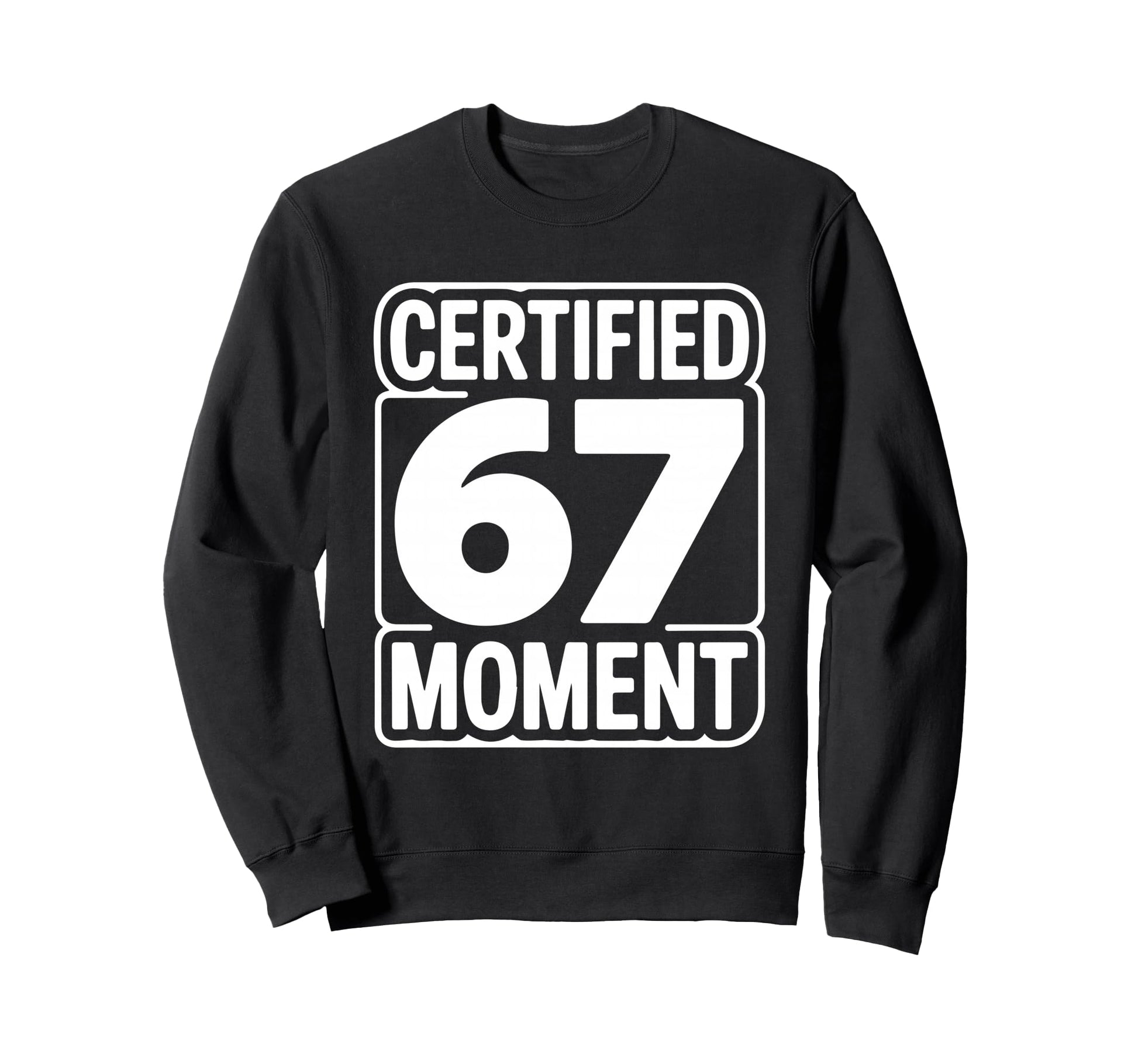 Certified 67 Moment Bold Sweatshirt - Aesthetic Graphic Men Women - T-Shirt, Sweatshirt, Hoodie