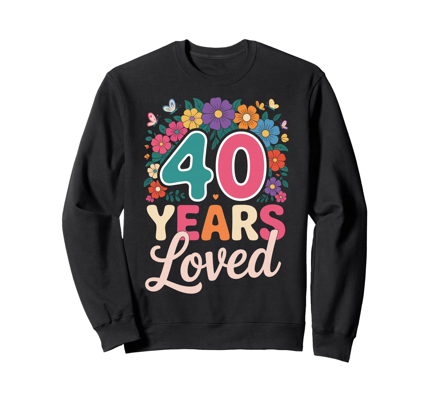 40 Years Loved Floral Fortieth Sweatshirt - Novelty Apparel for Adults - T-Shirt, Sweatshirt, Hoodie