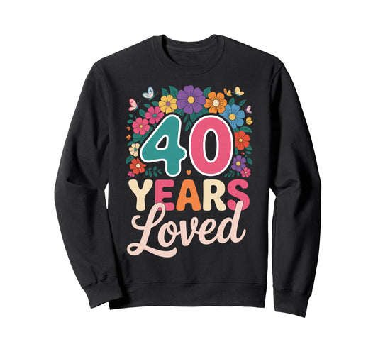 40 Years Loved Floral Fortieth Sweatshirt - Novelty Apparel for Adults - T-Shirt, Sweatshirt, Hoodie