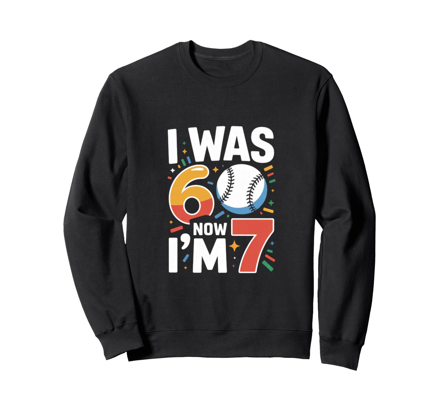 I Was 6 Now Im 7 Baseball Seventh Sweatshirt - Novelty Apparel Men Women - T-Shirt, Sweatshirt, Hoodie
