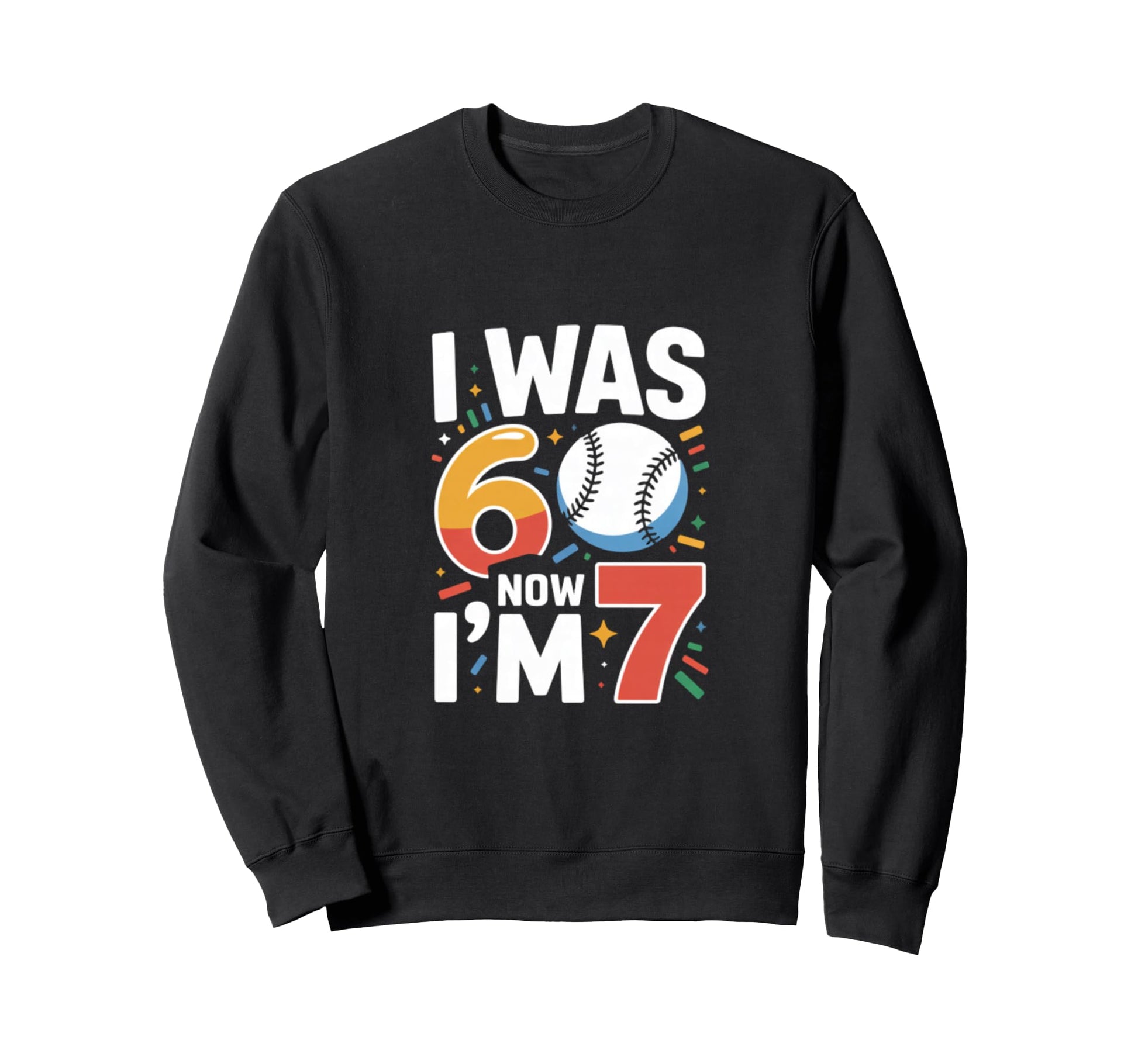 I Was 6 Now Im 7 Baseball Seventh Sweatshirt - Novelty Apparel Men Women - T-Shirt, Sweatshirt, Hoodie