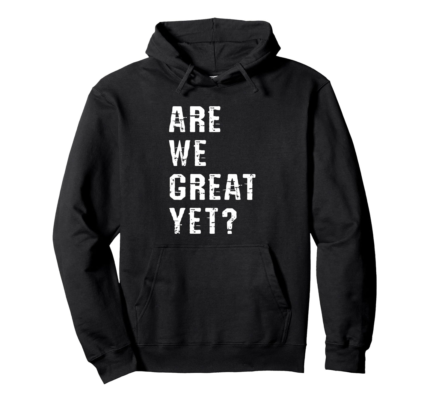 Are We Great Yet Funny Typography Hoodie - Casual Everyday Wear Men Women - T-Shirt, Sweatshirt, Hoodie