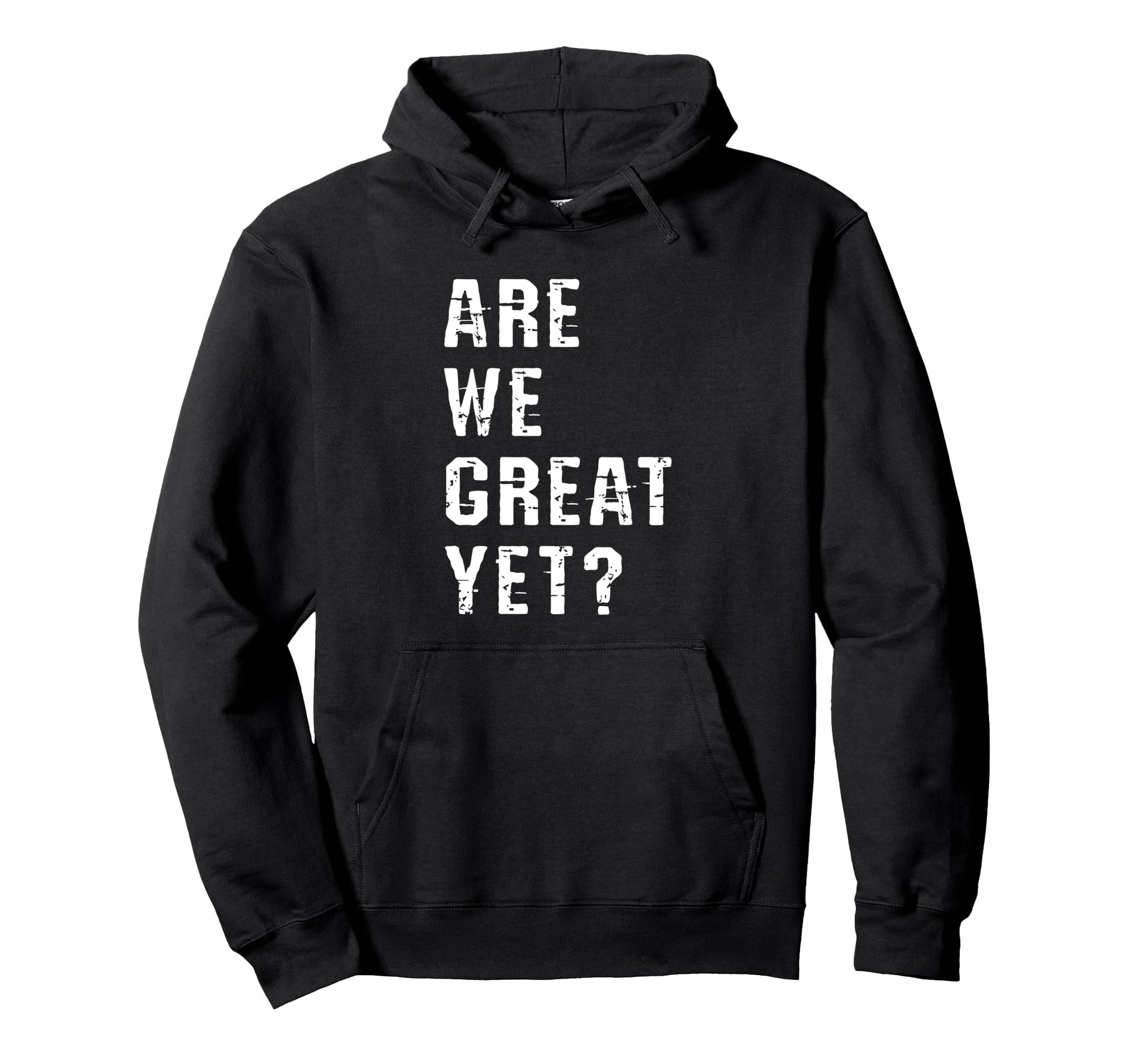 Are We Great Yet Funny Typography Hoodie - Casual Everyday Wear Men Women - T-Shirt, Sweatshirt, Hoodie