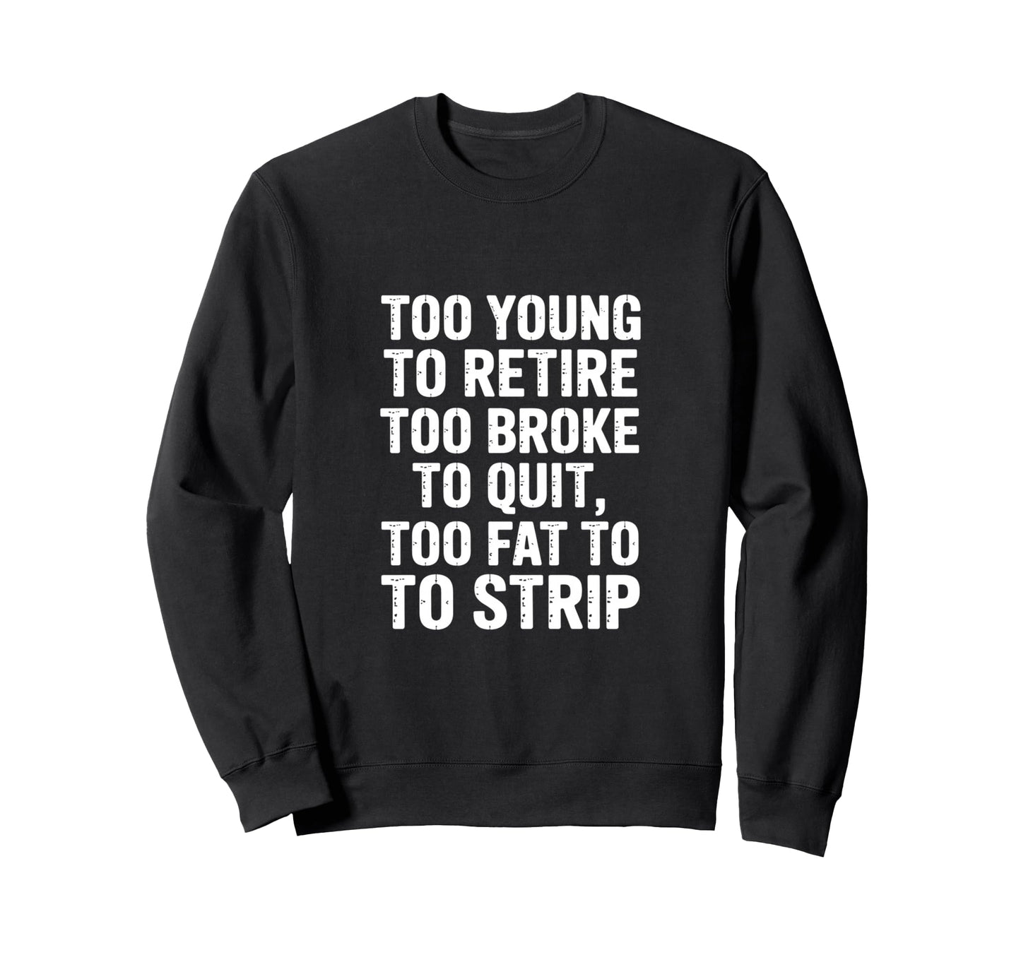 Funny Sarcastic Too Young Retire Too Sweatshirt - Trendy Graphic Men Women - T-Shirt, Sweatshirt, Hoodie