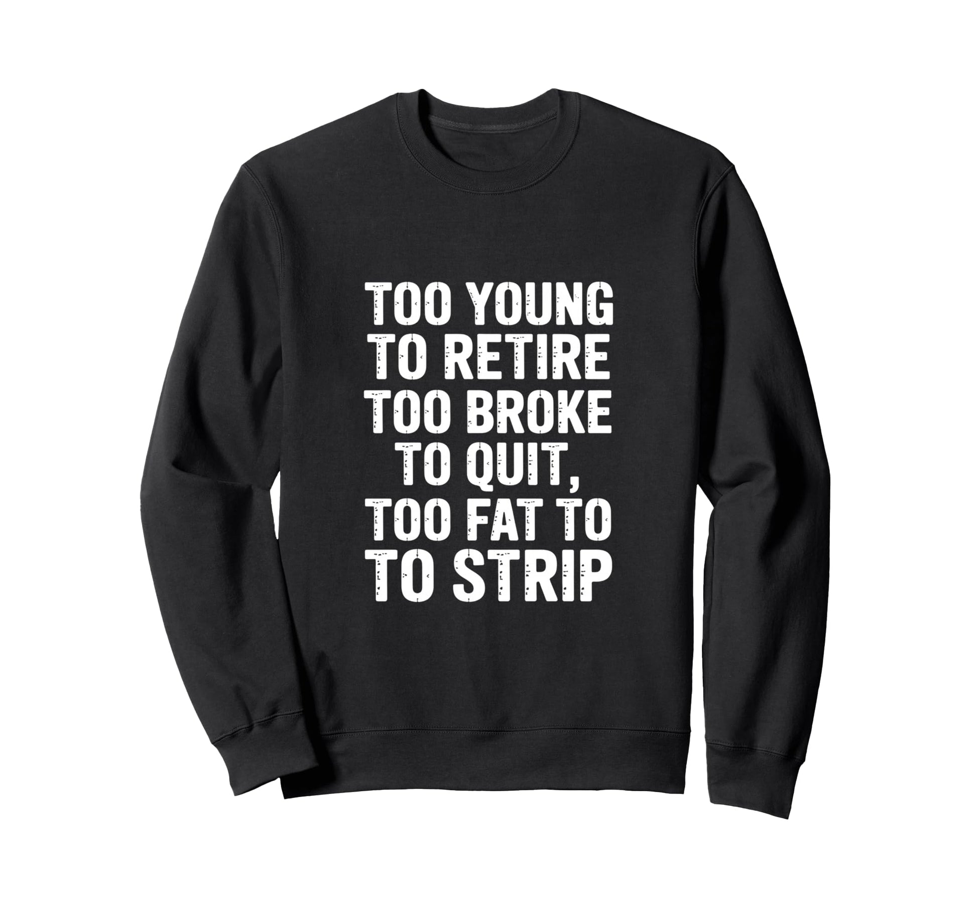 Funny Sarcastic Too Young Retire Too Sweatshirt - Trendy Graphic Men Women - T-Shirt, Sweatshirt, Hoodie