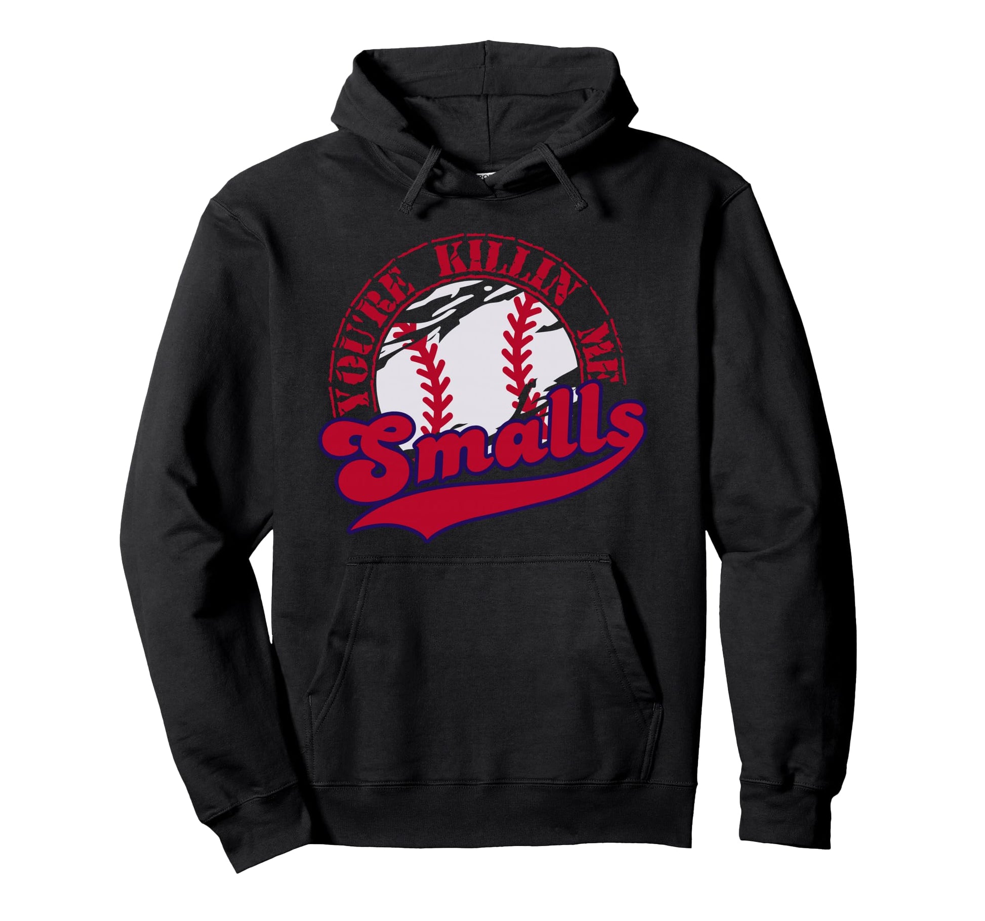 Youre Killin Me Smalls Mens Womens Funny Hoodie - Unique Graphic Men Women - T-Shirt, Sweatshirt, Hoodie