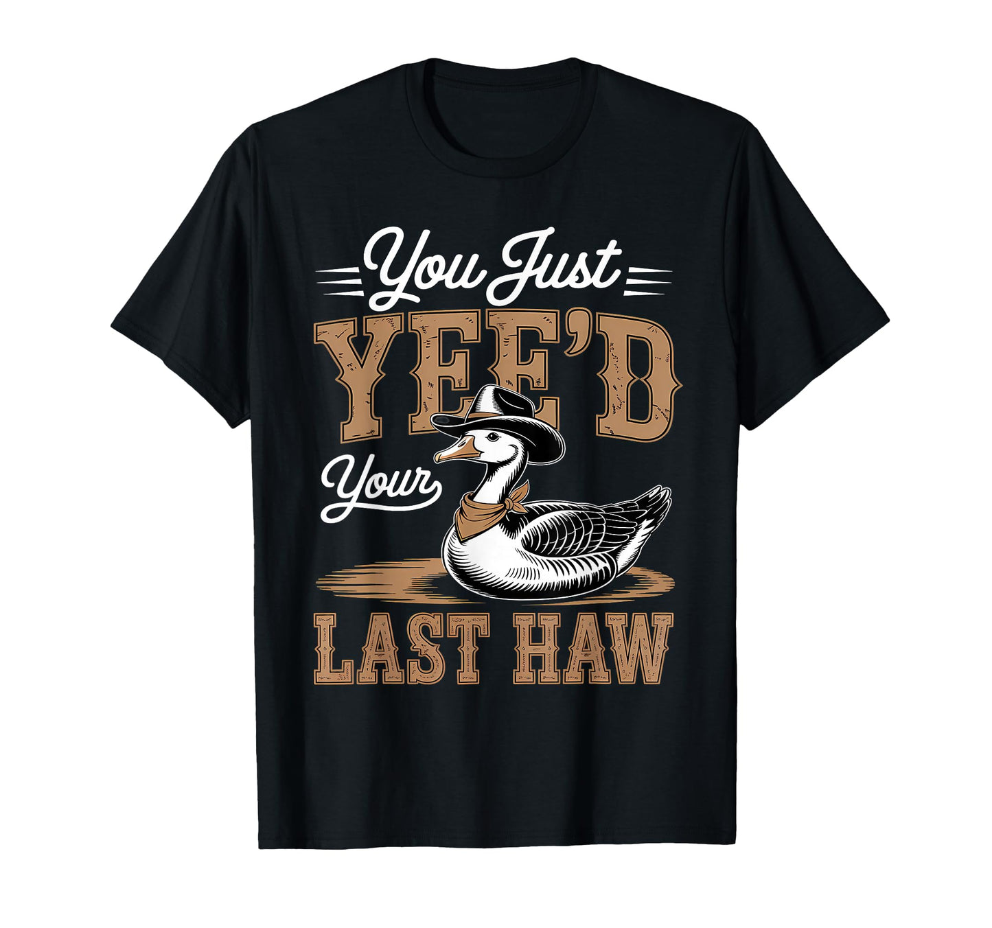 You Just Yeed Your Last Haw Funny Cowboy T-Shirt - Streetwear Style Unisex - T-Shirt, Sweatshirt, Hoodie