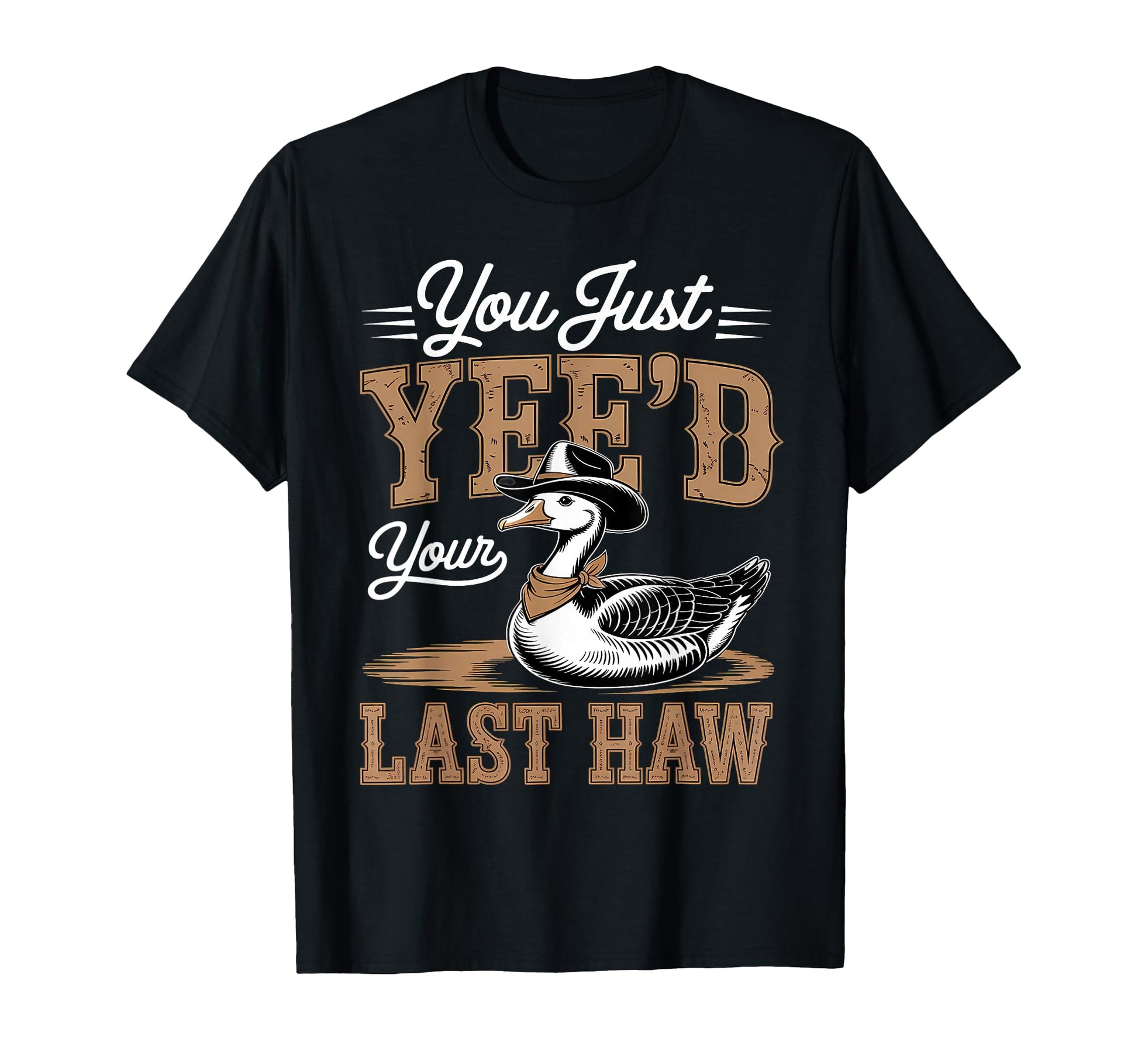 You Just Yeed Your Last Haw Funny Cowboy T-Shirt - Streetwear Style Unisex - T-Shirt, Sweatshirt, Hoodie