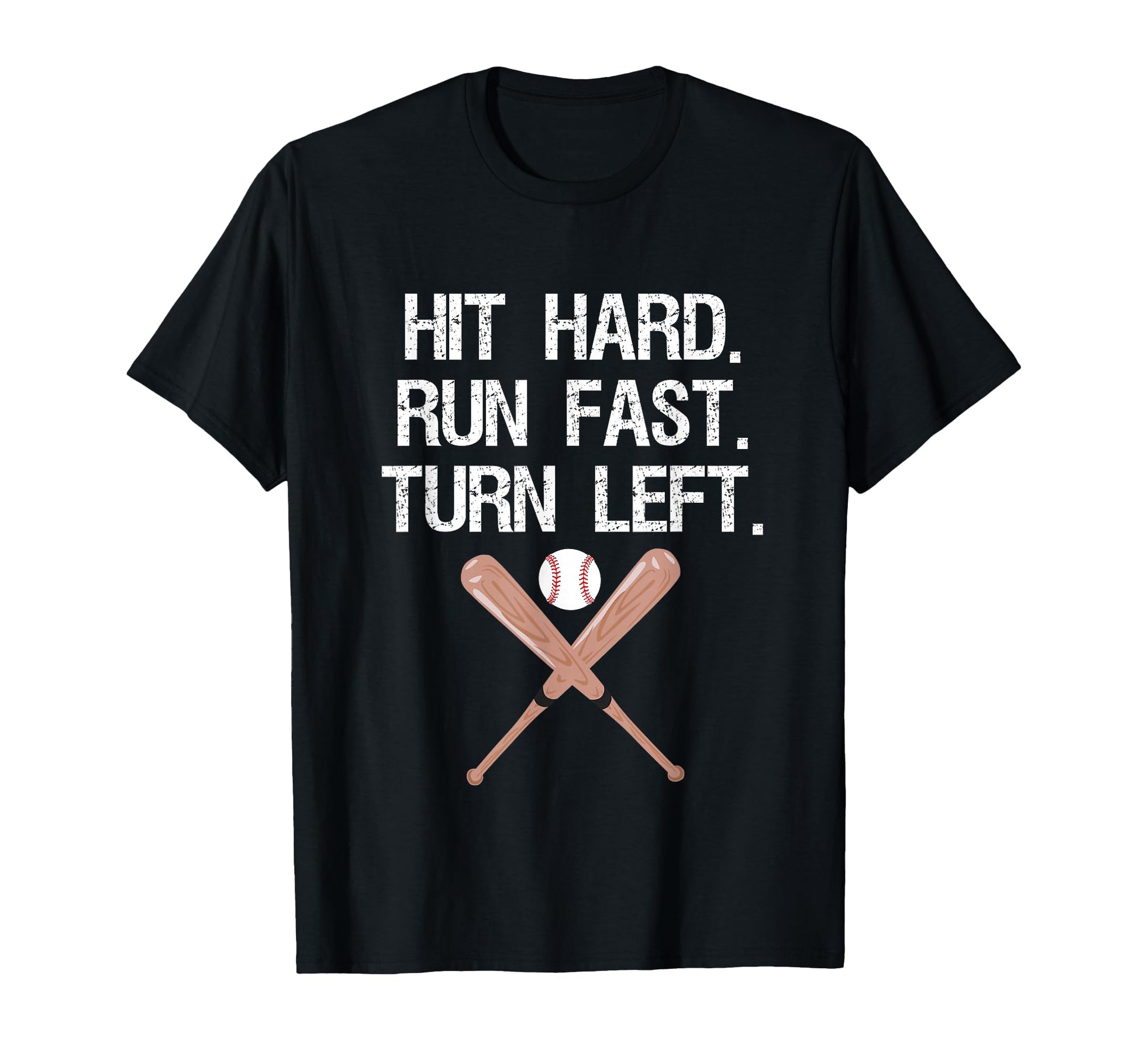 Hit Hard Run Fast Turn Left Baseball T-Shirt - Fun Novelty Design Unisex - T-Shirt, Sweatshirt, Hoodie