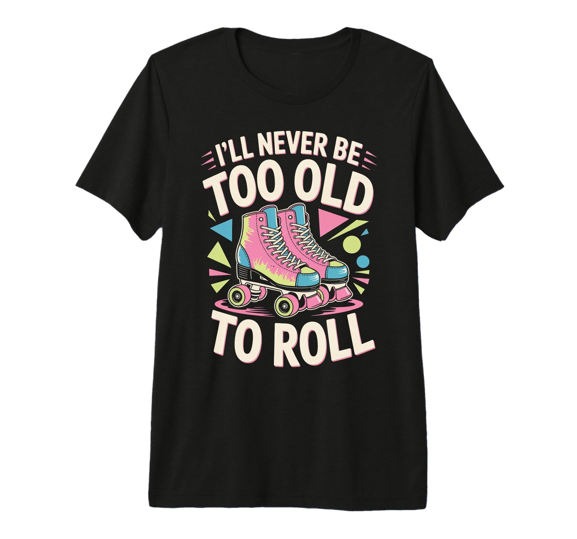 Never Too Old Roller Skate Roller T-Shirt - Fun Novelty Design for Adults - T-Shirt, Sweatshirt, Hoodie