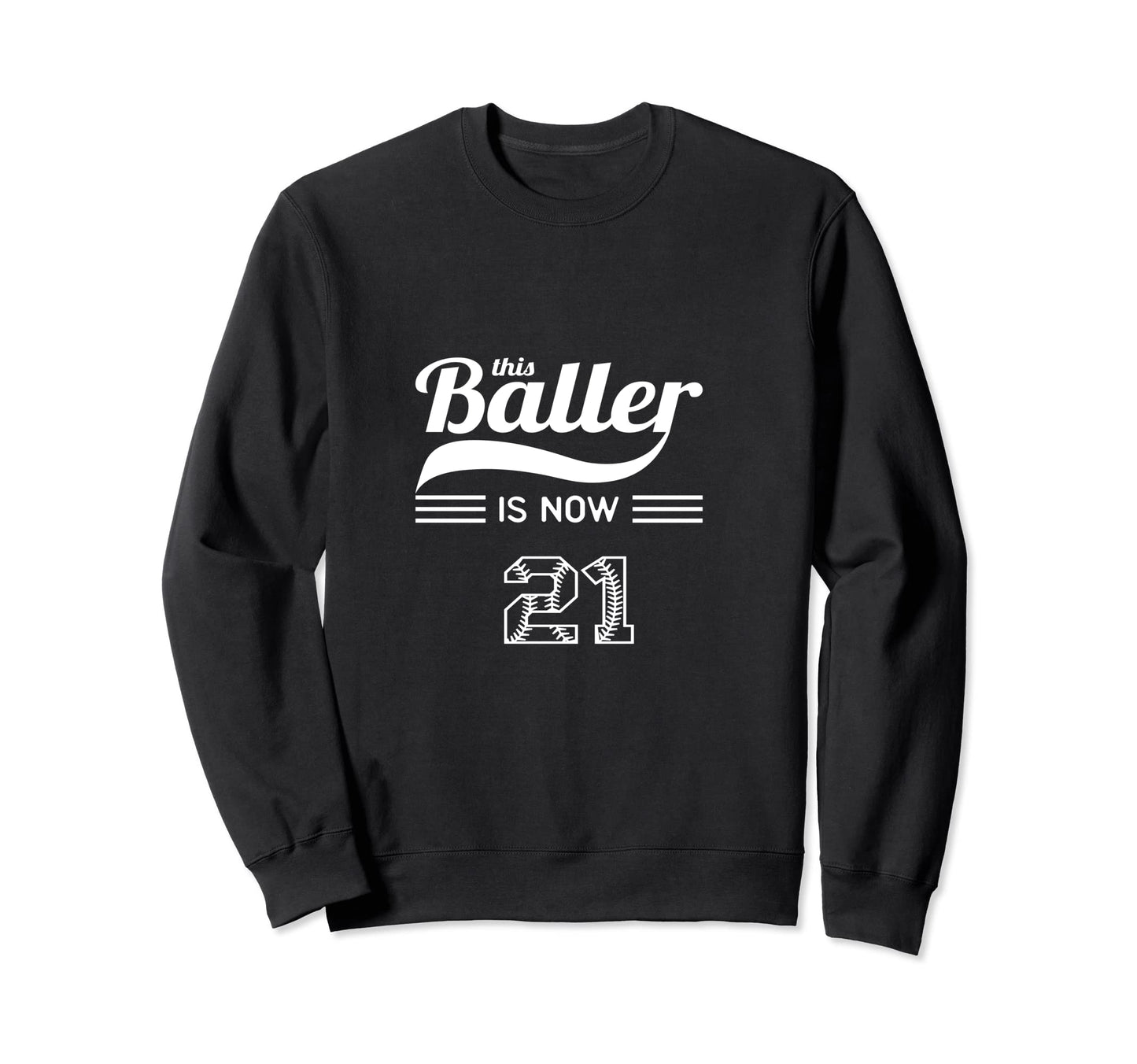 This Baller Is Now 21 Birthday Sweatshirt - Streetwear Style Unisex - T-Shirt, Sweatshirt, Hoodie