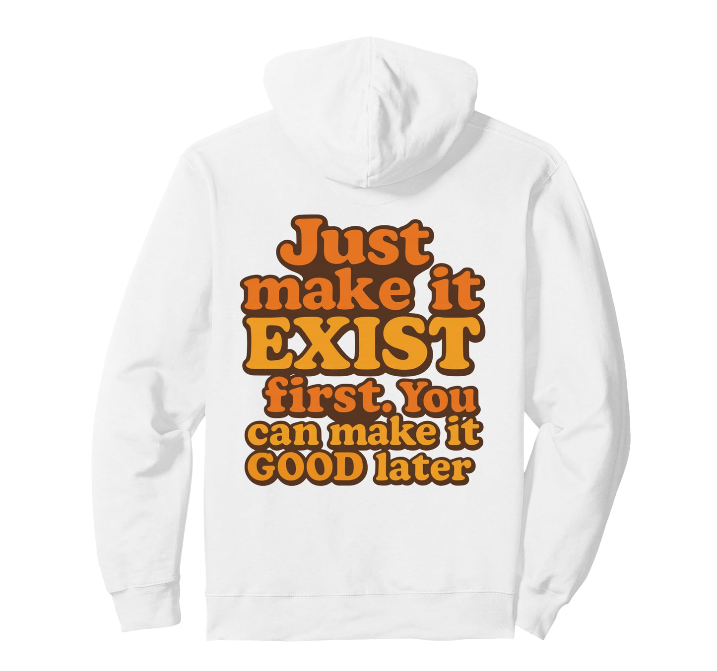 Bold Motivational Just Make It Exist Hoodie - Custom Art Print Unisex - T-Shirt, Sweatshirt, Hoodie