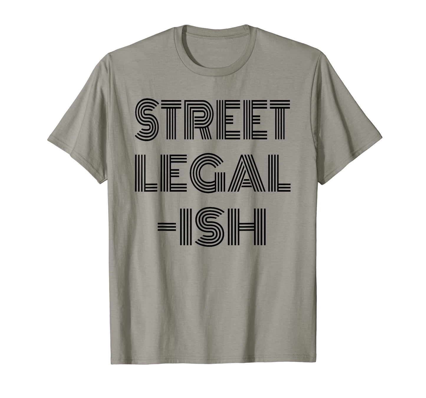 Funny Street Legal Ish Custom Car Hot T-Shirt - Trendy Graphic Men Women - T-Shirt, Sweatshirt, Hoodie