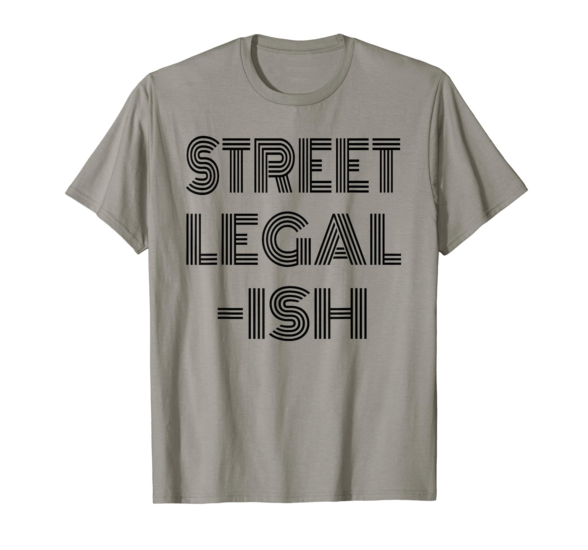 Funny Street Legal Ish Custom Car Hot T-Shirt - Trendy Graphic Men Women - T-Shirt, Sweatshirt, Hoodie