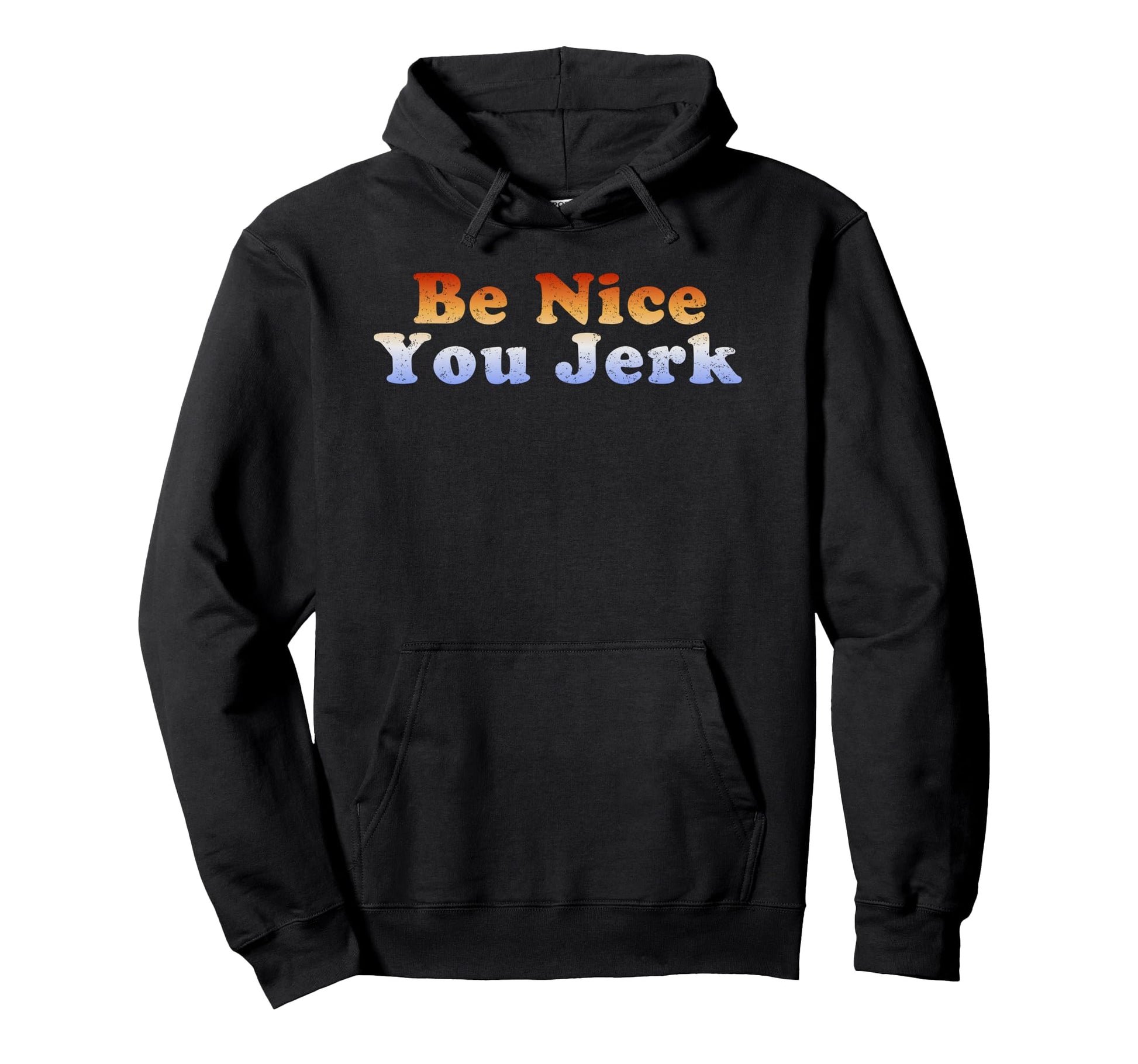 Be Nice You Jerk Hoodie - Trendy Graphic Unisex - T-Shirt, Sweatshirt, Hoodie