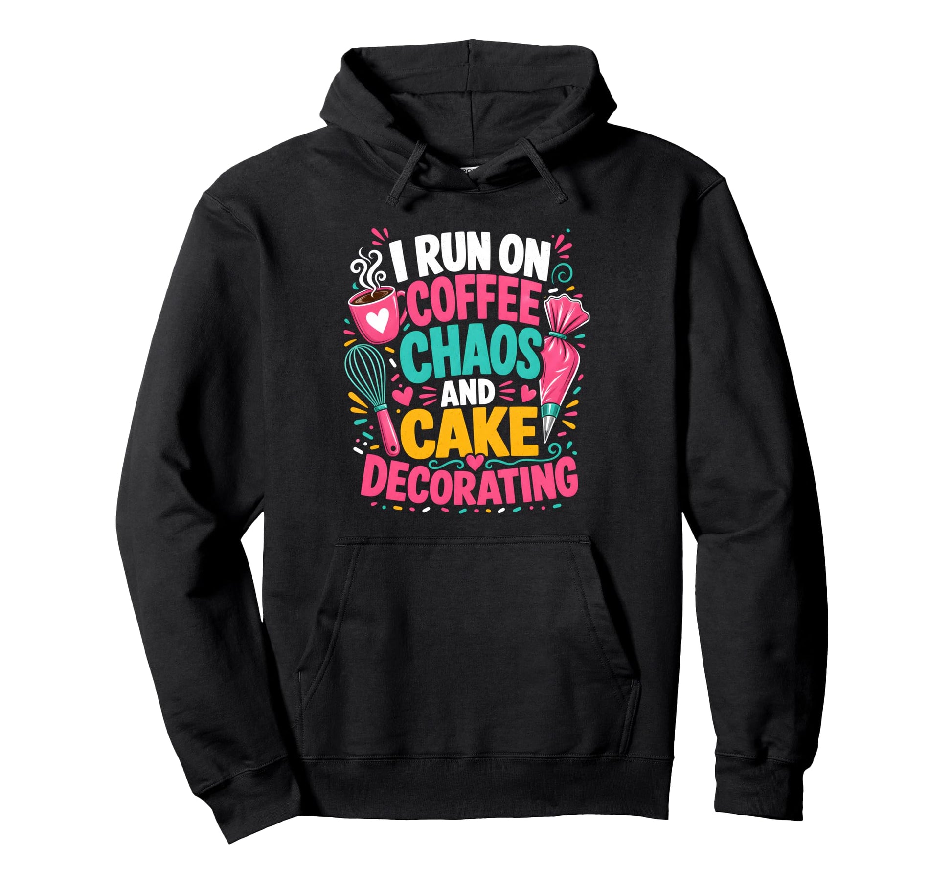 I Run Coffee Chaos And Cake Decorating Hoodie - Trendy Graphic Men Women - T-Shirt, Sweatshirt, Hoodie