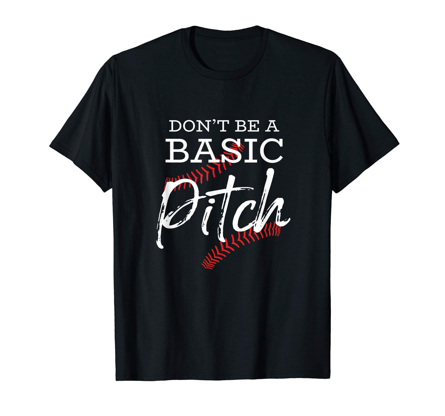 Dont Be Basic Pitch Funny Softball T-Shirt - Unique Graphic Men Women - T-Shirt, Sweatshirt, Hoodie