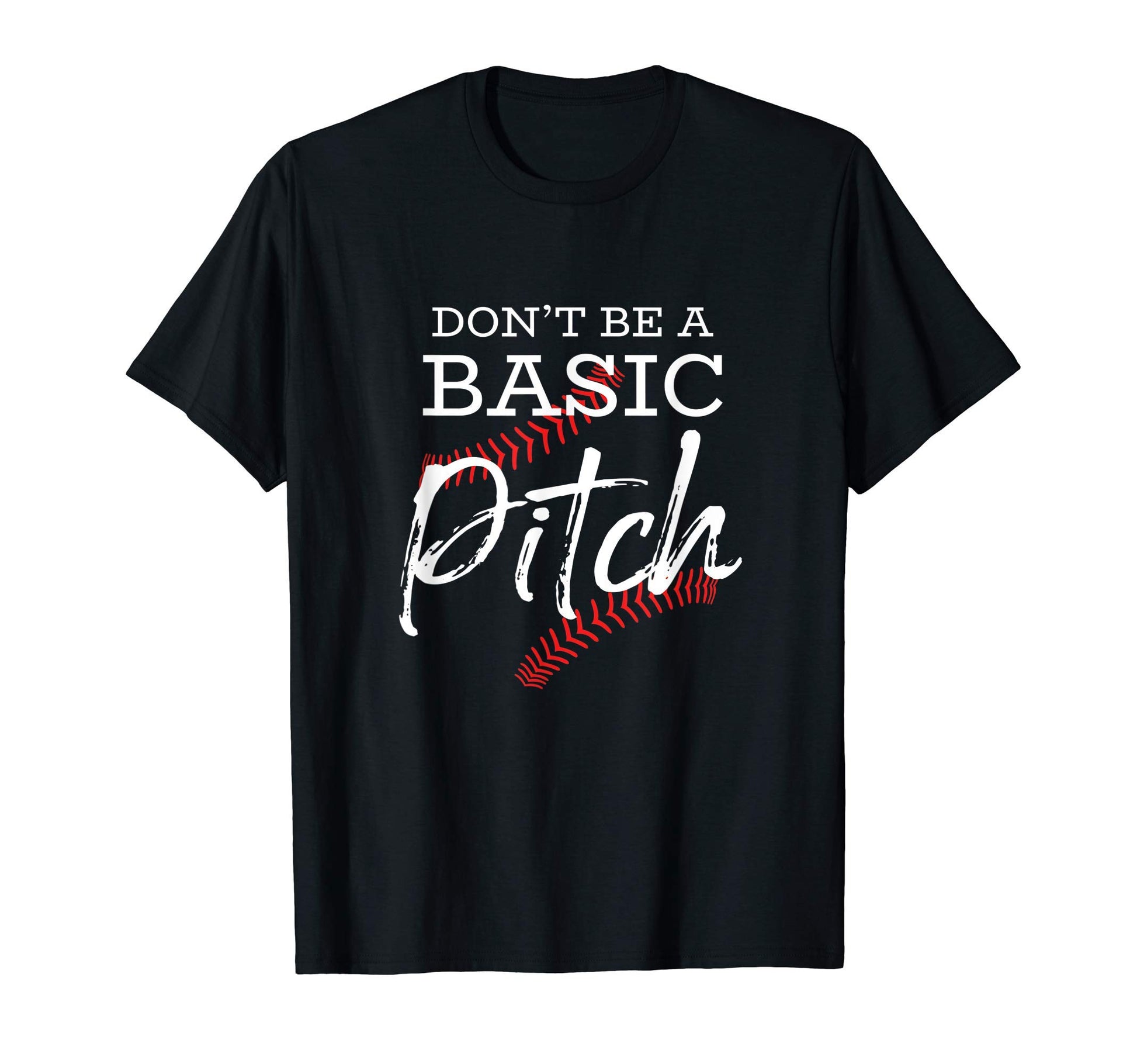 Dont Be Basic Pitch Funny Softball T-Shirt - Unique Graphic Men Women - T-Shirt, Sweatshirt, Hoodie