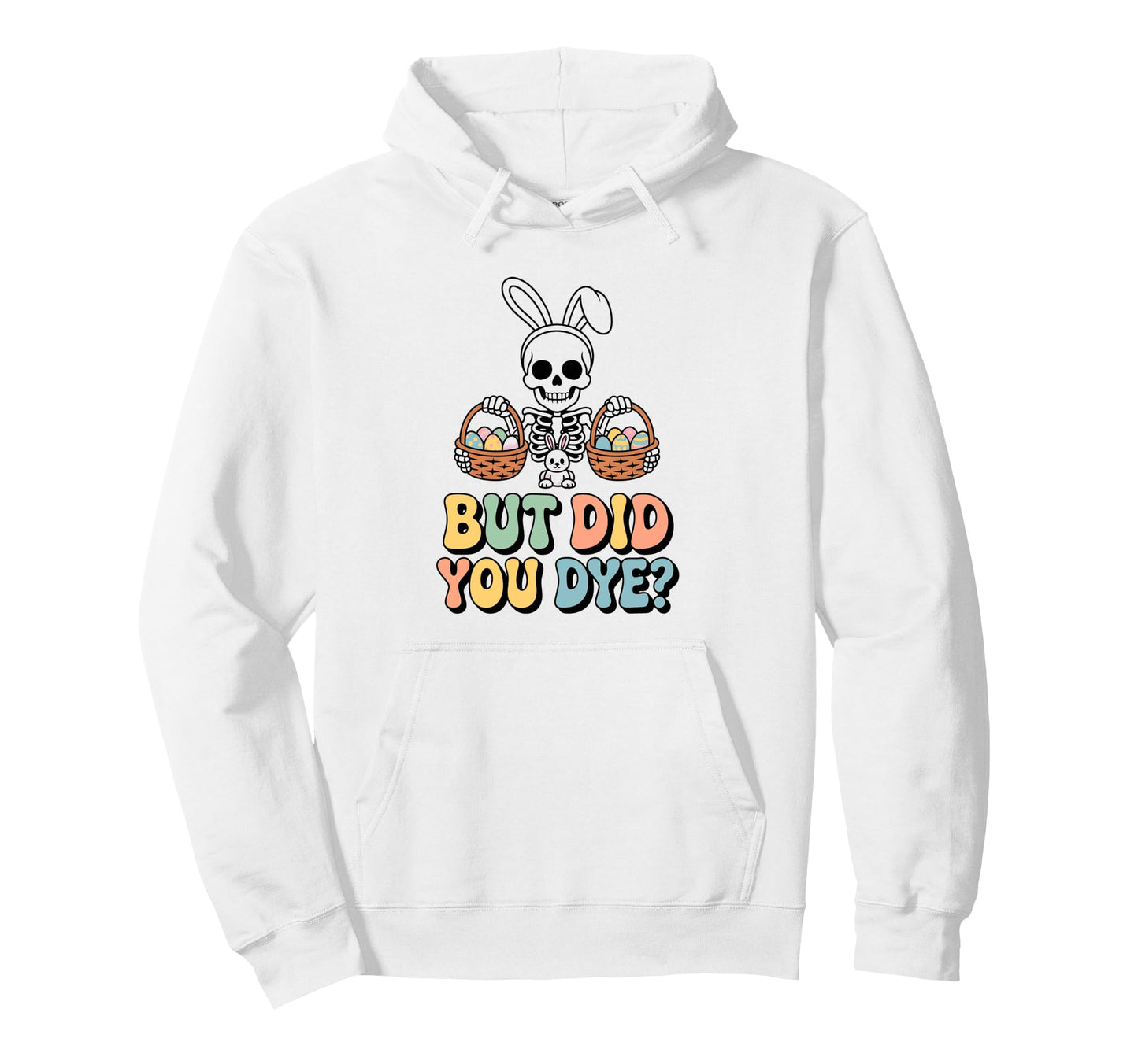 Funny Easter Skull Bunny But Did You Dye Hoodie - Graphic Print Men Women - T-Shirt, Sweatshirt, Hoodie