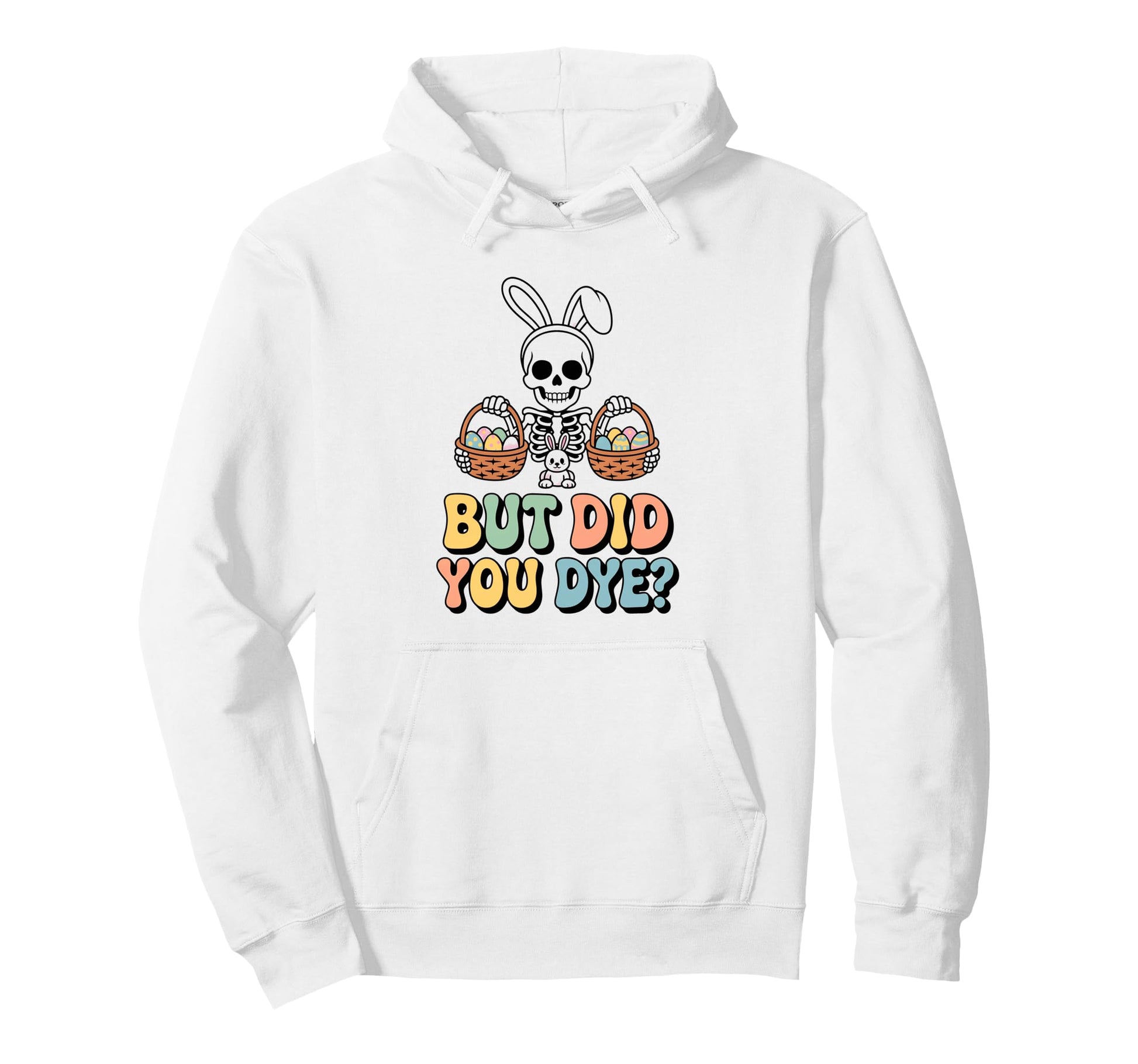 Funny Easter Skull Bunny But Did You Dye Hoodie - Graphic Print Men Women - T-Shirt, Sweatshirt, Hoodie