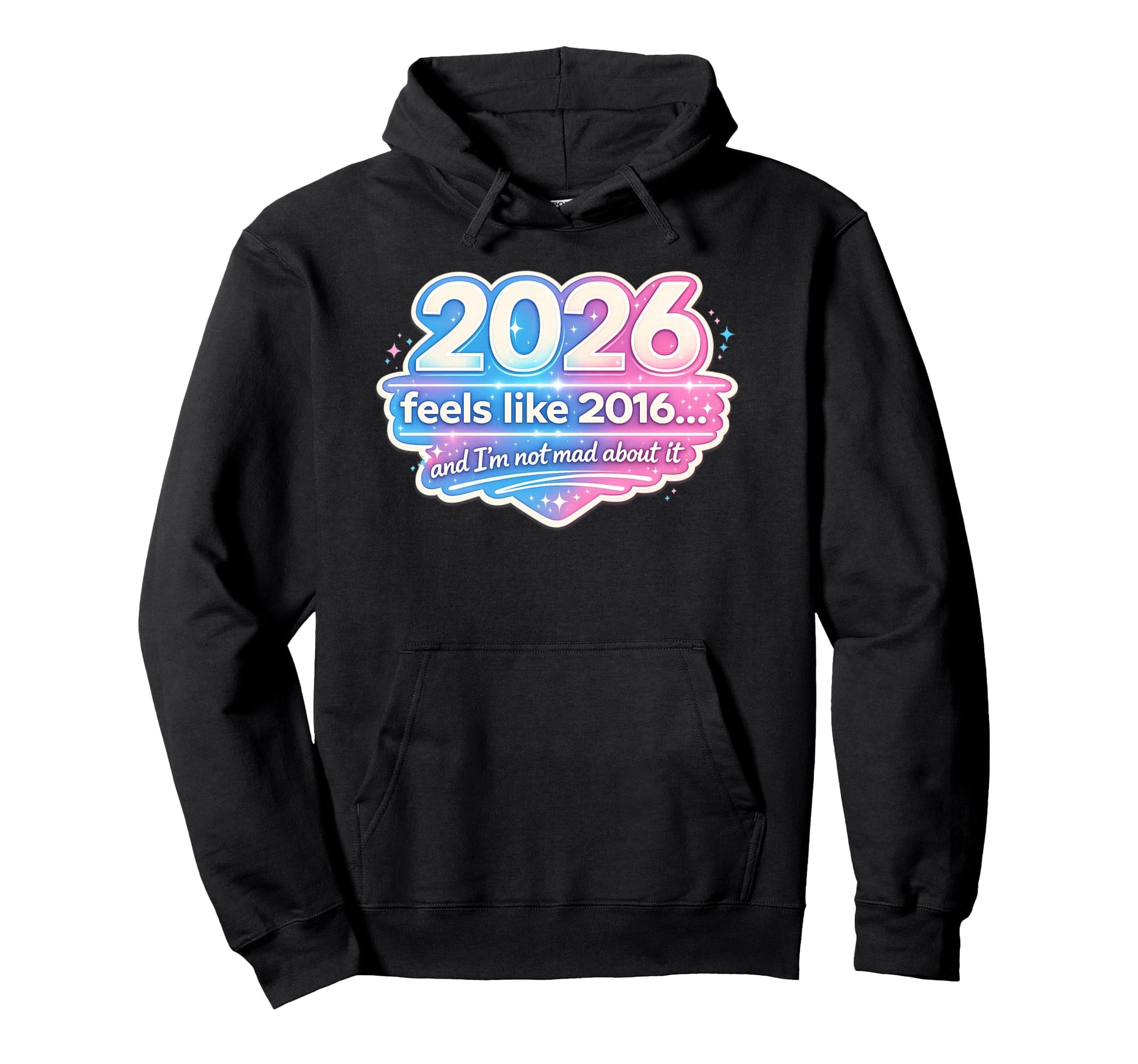 2026 Feels Like 2016 Funny Nostalgia Hoodie - Fun Novelty Design Men Women - T-Shirt, Sweatshirt, Hoodie