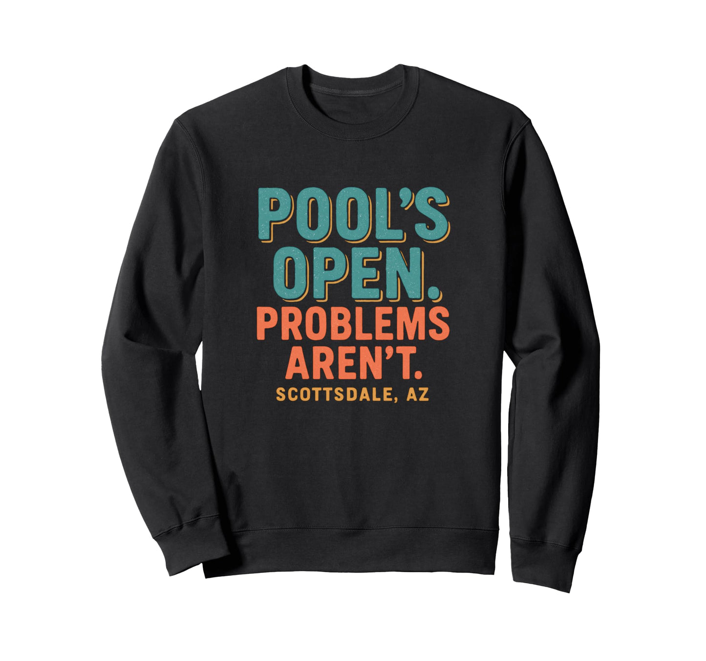 Scottsdale Arizona Pools Open Problems Sweatshirt - Graphic Print Men Women - T-Shirt, Sweatshirt, Hoodie
