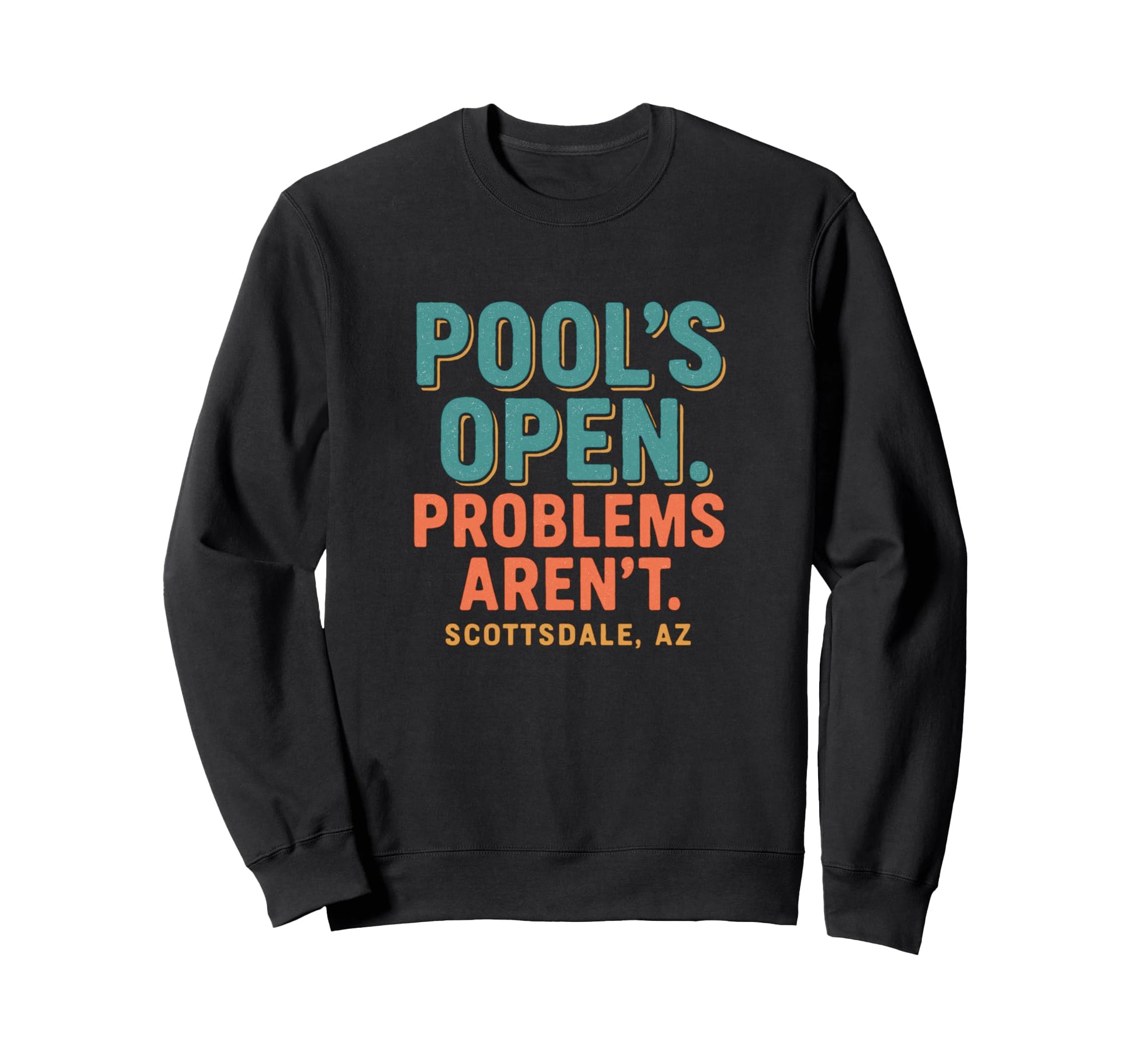Scottsdale Arizona Pools Open Problems Sweatshirt - Graphic Print Men Women - T-Shirt, Sweatshirt, Hoodie