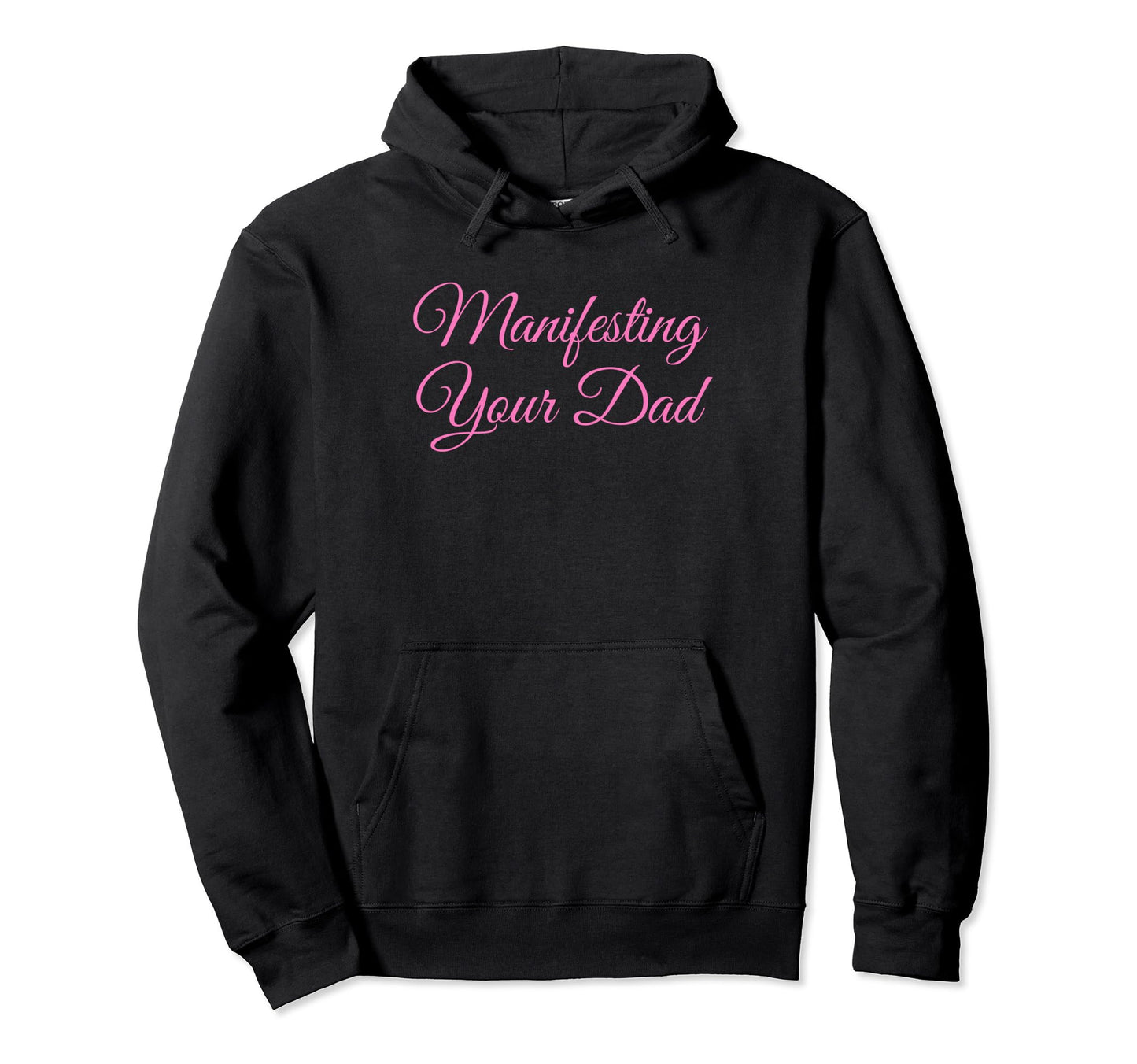 Manifesting Your Dad Funny Y2K Aesthetic Hoodie - Custom Art Print Unisex - T-Shirt, Sweatshirt, Hoodie
