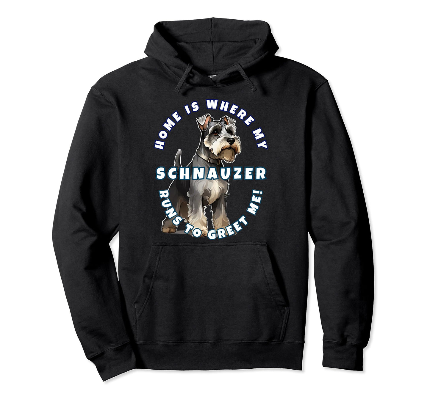 Home Is Where My Schnauzer Runs To Hoodie - Custom Art Print for Adults - T-Shirt, Sweatshirt, Hoodie