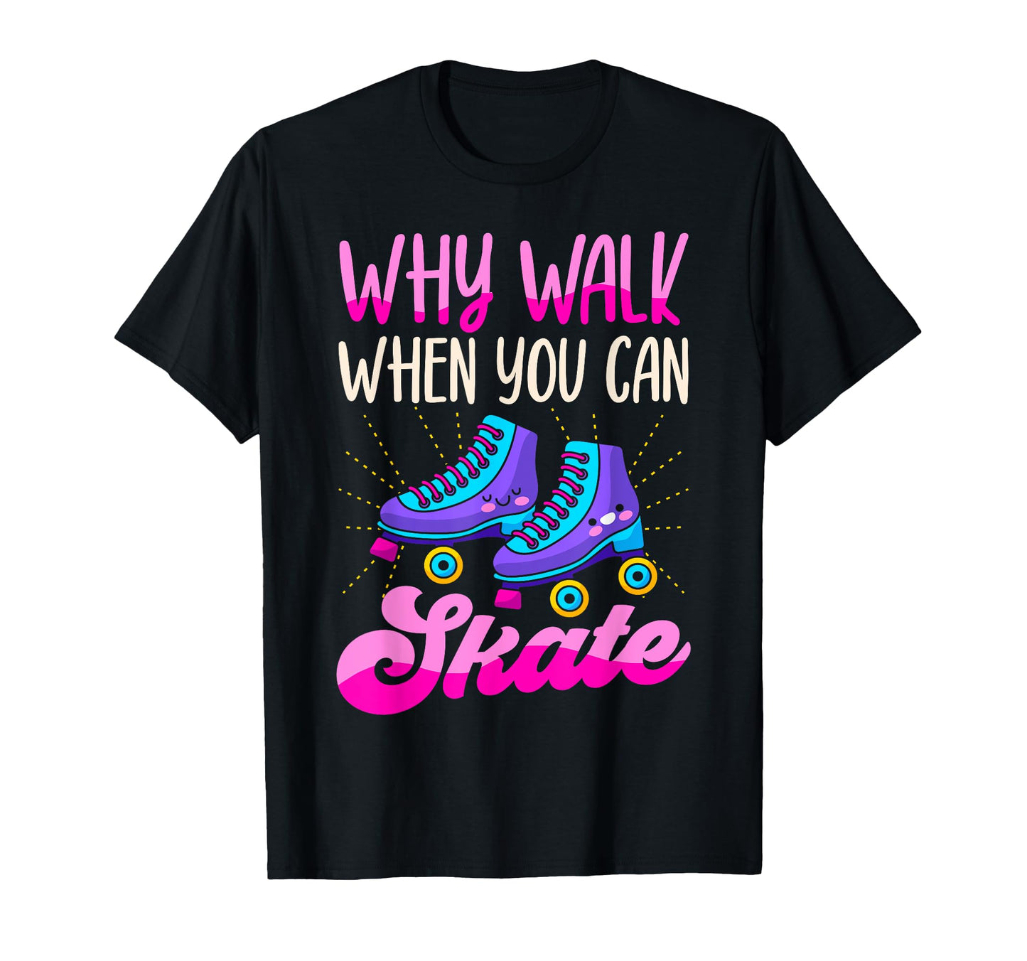 Roller Skating Skate 1970S Why Walk T-Shirt - Casual Everyday Wear Unisex - T-Shirt, Sweatshirt, Hoodie