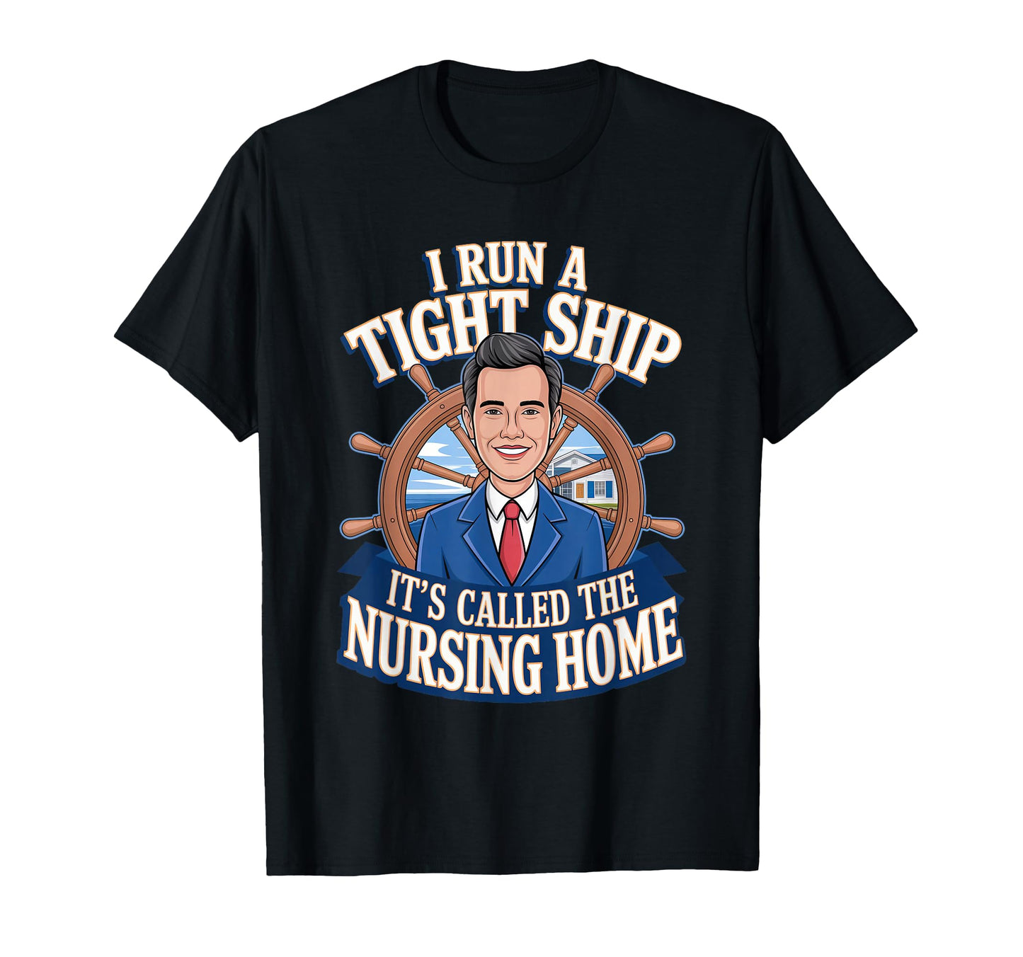 I Run Tight Ship Its Called Nursing Home T-Shirt - Graphic Print for Adults - T-Shirt, Sweatshirt, Hoodie