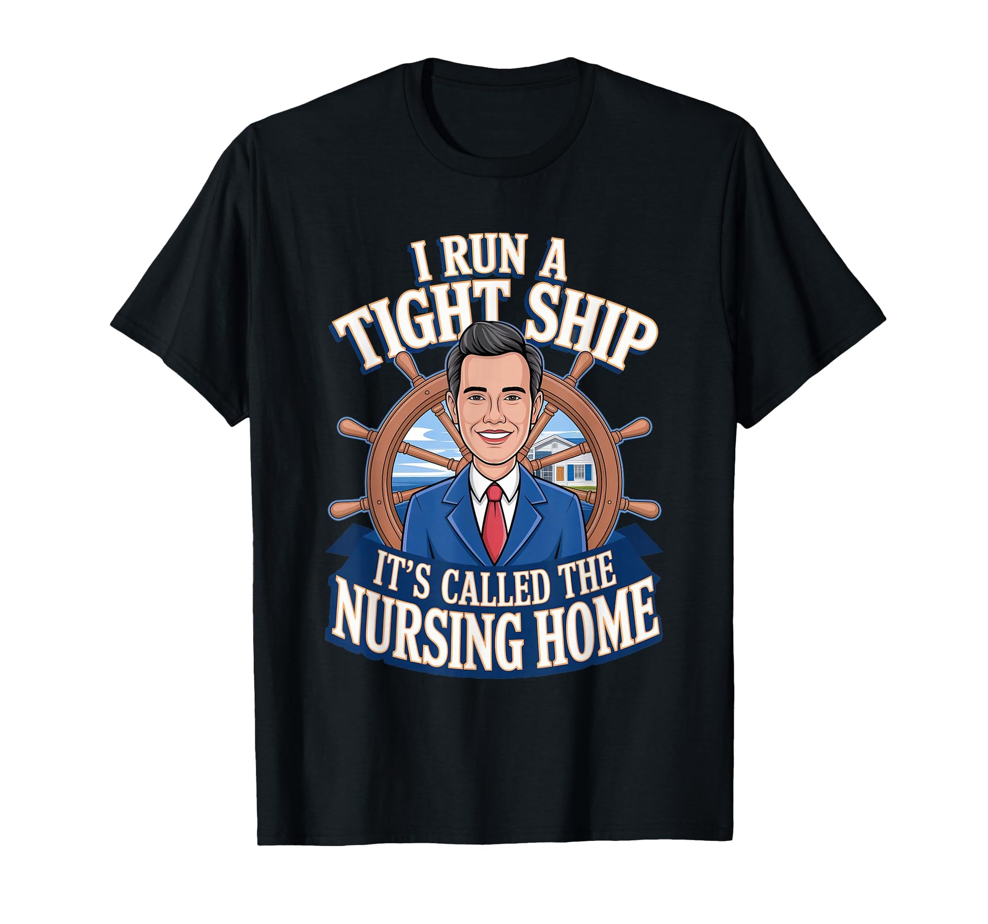 I Run Tight Ship Its Called Nursing Home T-Shirt - Graphic Print for Adults - T-Shirt, Sweatshirt, Hoodie