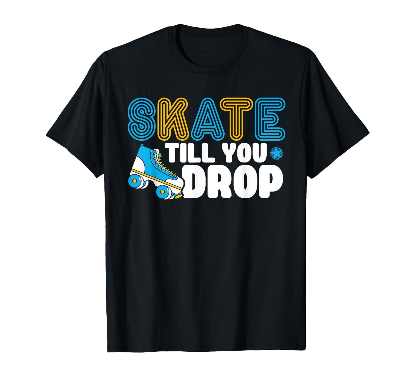 Roller Skates Skate Till You Drop T-Shirt - Novelty Apparel for Adults - T-Shirt, Sweatshirt, Hoodie