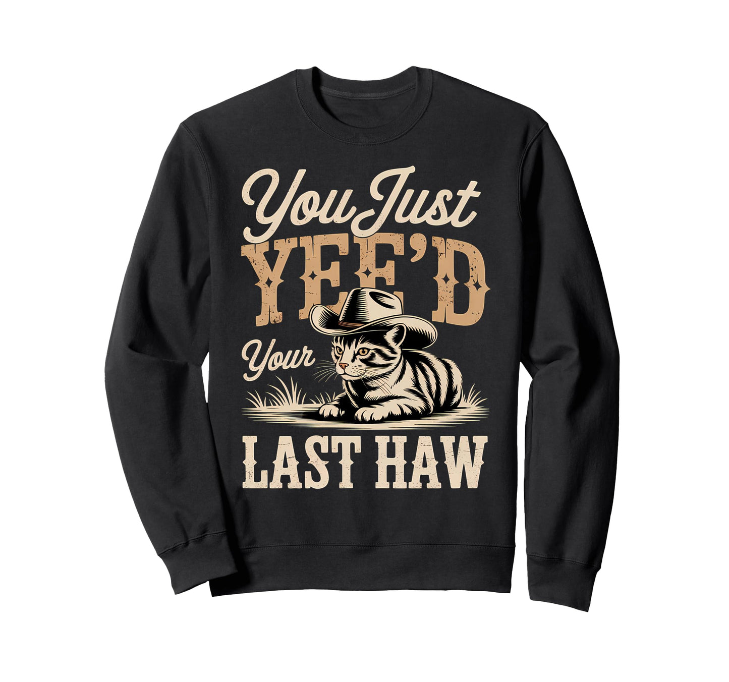 You Just Yeed Your Last Haw Sweatshirt - Casual Everyday Wear Men Women - T-Shirt, Sweatshirt, Hoodie