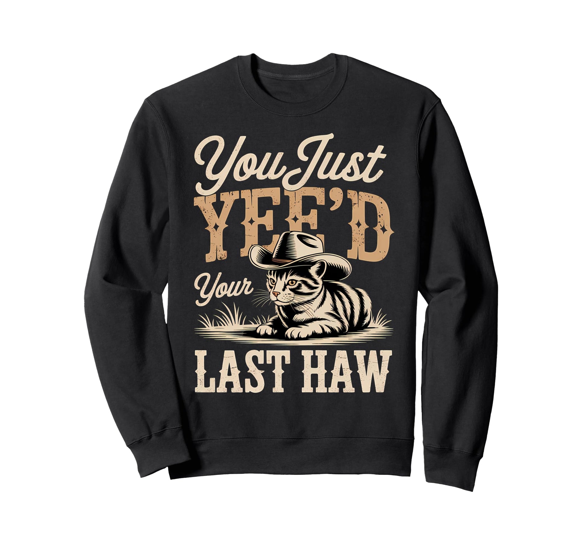 You Just Yeed Your Last Haw Sweatshirt - Casual Everyday Wear Men Women - T-Shirt, Sweatshirt, Hoodie